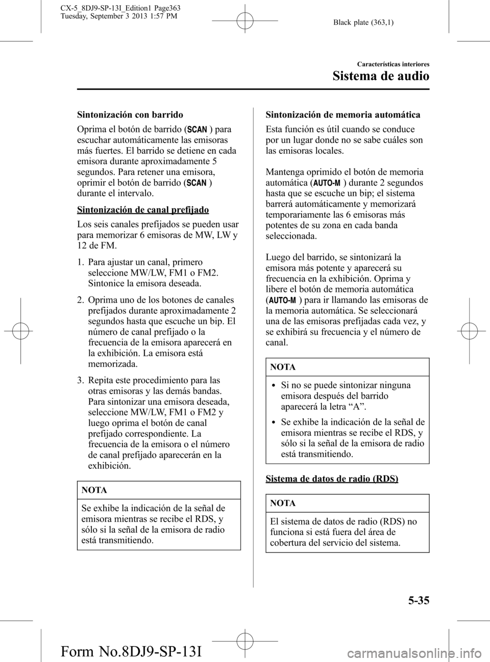 MAZDA MODEL CX-5 2014  Manual del propietario (in Spanish) Black plate (363,1)
Sintonización con barrido
Oprima el botón de barrido (
) para
escuchar automáticamente las emisoras
más fuertes. El barrido se detiene en cada
emisora durante aproximadamente 5