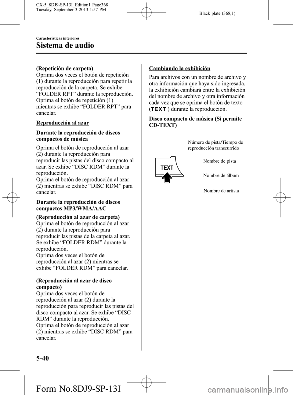 MAZDA MODEL CX-5 2014  Manual del propietario (in Spanish) Black plate (368,1)
(Repetición de carpeta)
Oprima dos veces el botón de repetición
(1) durante la reproducción para repetir la
reproducción de la carpeta. Se exhibe
“FOLDER RPT”durante la re