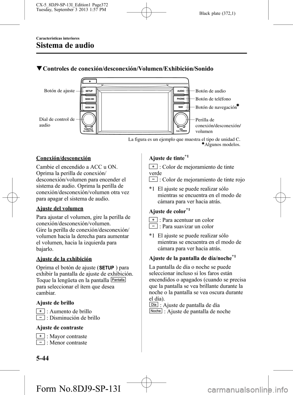 MAZDA MODEL CX-5 2014  Manual del propietario (in Spanish) Black plate (372,1)
qControles de conexión/desconexión/Volumen/Exhibición/Sonido
Dial de control de 
audioBotón de audio
Botón de teléfono
Botón de navegación
Perilla de 
conexión/desconexió