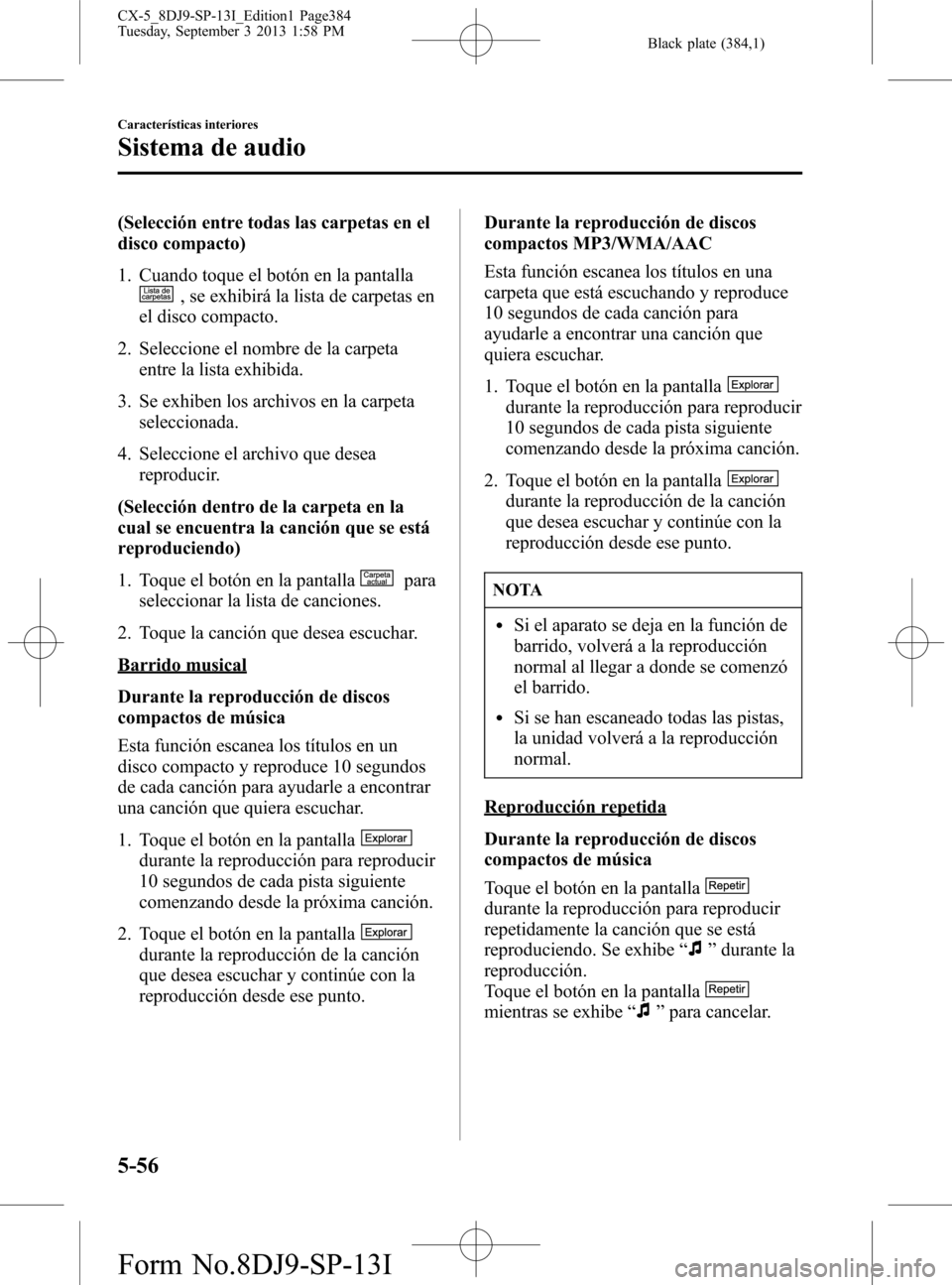 MAZDA MODEL CX-5 2014  Manual del propietario (in Spanish) Black plate (384,1)
(Selección entre todas las carpetas en el
disco compacto)
1. Cuando toque el botón en la pantalla
, se exhibirá la lista de carpetas en
el disco compacto.
2. Seleccione el nombr