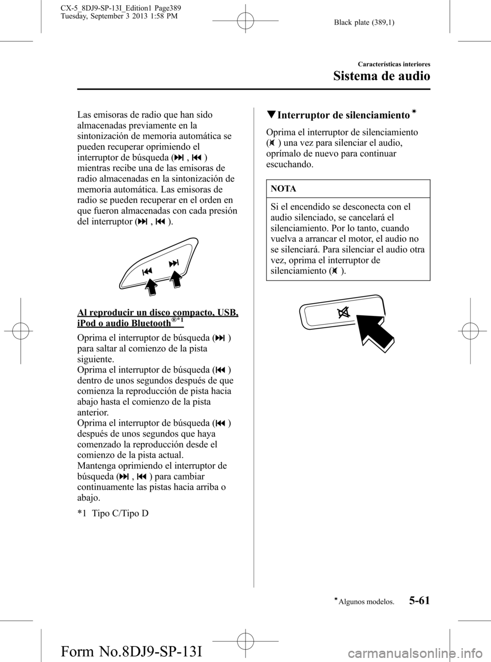 MAZDA MODEL CX-5 2014 Manual del propietario (in Spanish) Black plate (389,1)
Las emisoras de radio que han sido
almacenadas previamente en la
sintonización de memoria automática se
pueden recuperar oprimiendo el
interruptor de búsqueda (
,)
mientras reci MAZDA MODEL CX-5 2014 Manual del propietario (in Spanish) Black plate (389,1)
Las emisoras de radio que han sido
almacenadas previamente en la
sintonización de memoria automática se
pueden recuperar oprimiendo el
interruptor de búsqueda (
,)
mientras reci