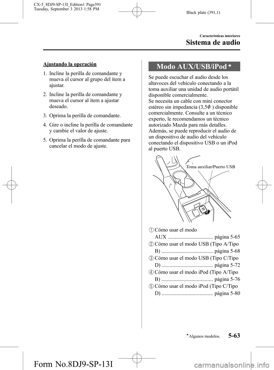 MAZDA MODEL CX-5 2014  Manual del propietario (in Spanish) Black plate (391,1)
Ajustando la operación
1. Incline la perilla de comandante y
mueva el cursor al grupo del ítem a
ajustar.
2. Incline la perilla de comandante y
mueva el cursor al ítem a ajustar