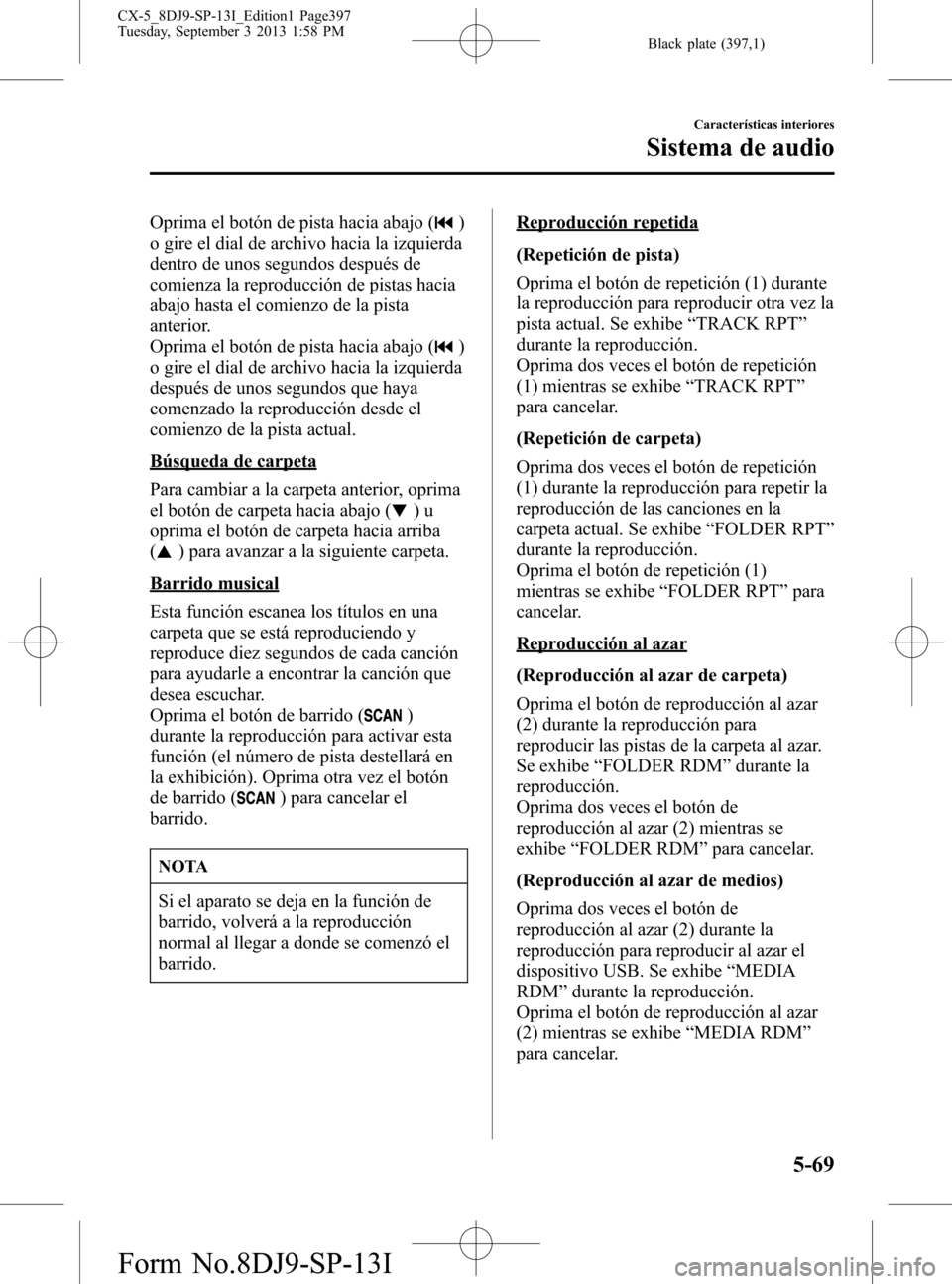 MAZDA MODEL CX-5 2014  Manual del propietario (in Spanish) Black plate (397,1)
Oprima el botón de pista hacia abajo ()
o gire el dial de archivo hacia la izquierda
dentro de unos segundos después de
comienza la reproducción de pistas hacia
abajo hasta el c