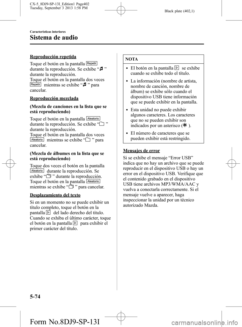 MAZDA MODEL CX-5 2014  Manual del propietario (in Spanish) Black plate (402,1)
Reproducción repetida
Toque el botón en la pantalla
durante la reproducción. Se exhibe“”
durante la reproducción.
Toque el botón en la pantalla dos veces
mientras se exhib