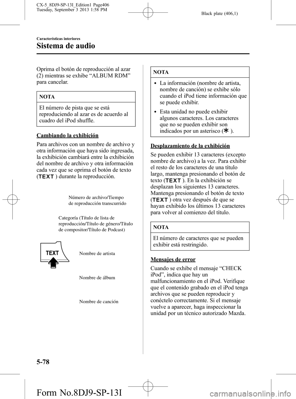 MAZDA MODEL CX-5 2014  Manual del propietario (in Spanish) Black plate (406,1)
Oprima el botón de reproducción al azar
(2) mientras se exhibe“ALBUM RDM”
para cancelar.
NOTA
El número de pista que se está
reproduciendo al azar es de acuerdo al
cuadro d
