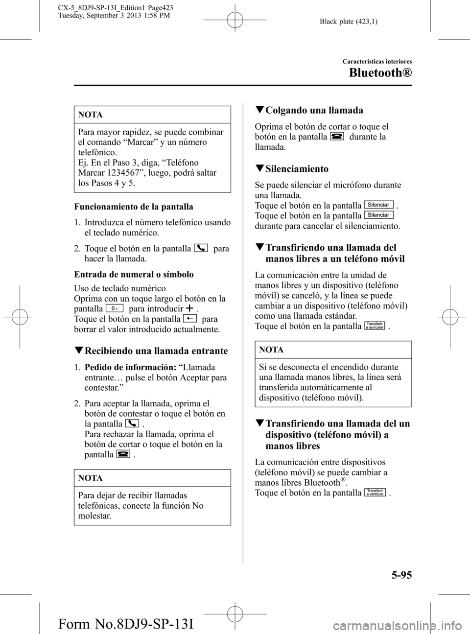 MAZDA MODEL CX-5 2014  Manual del propietario (in Spanish) Black plate (423,1)
NOTA
Para mayor rapidez, se puede combinar
el comando“Marcar”y un número
telefónico.
Ej. En el Paso 3, diga,“Teléfono
Marcar 1234567”, luego, podrá saltar
los Pasos 4 y