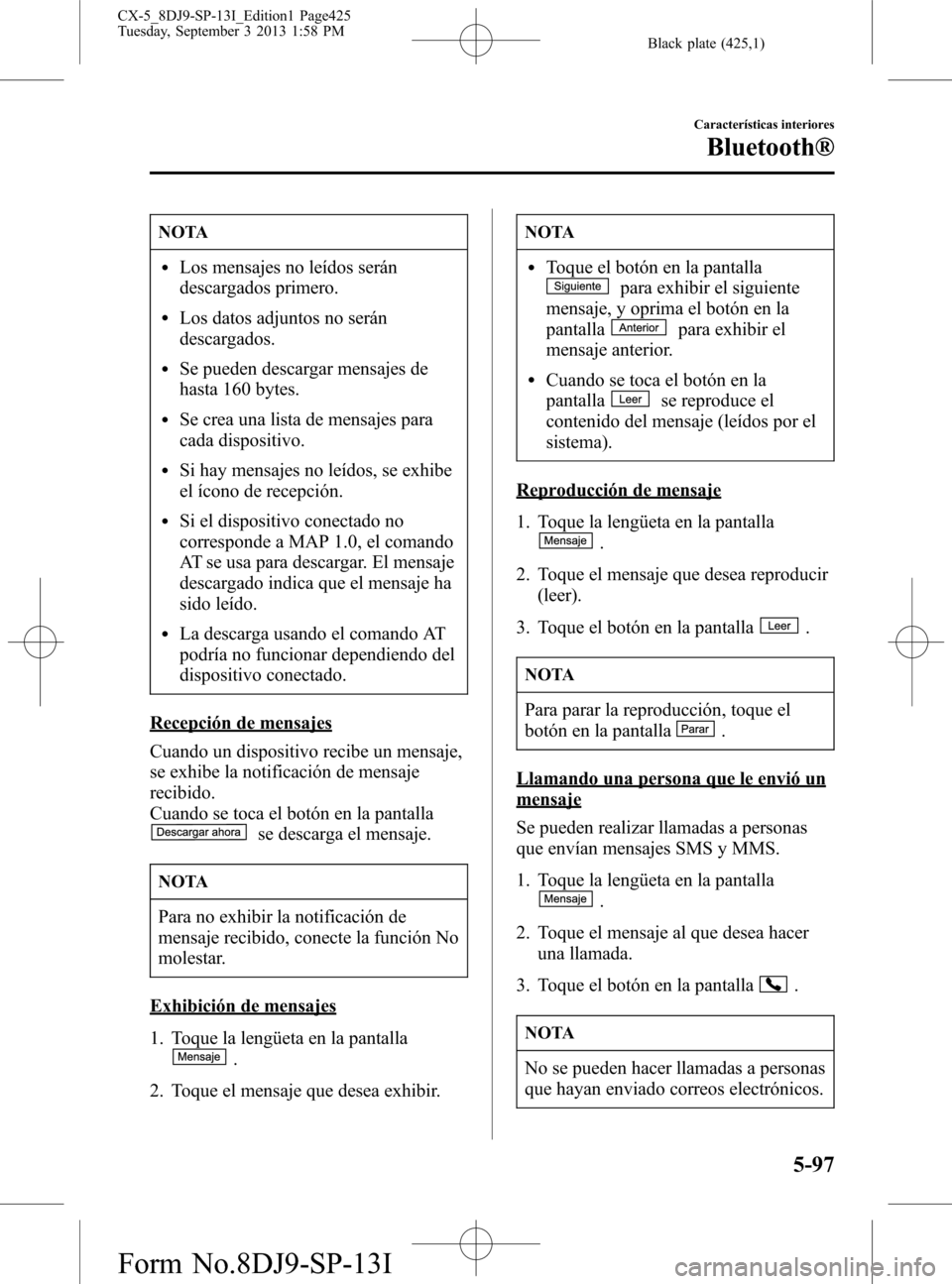 MAZDA MODEL CX-5 2014  Manual del propietario (in Spanish) Black plate (425,1)
NOTA
lLos mensajes no leídos serán
descargados primero.
lLos datos adjuntos no serán
descargados.
lSe pueden descargar mensajes de
hasta 160 bytes.
lSe crea una lista de mensaje
