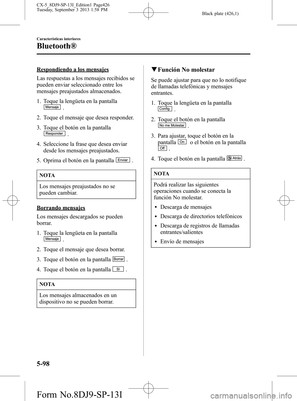 MAZDA MODEL CX-5 2014  Manual del propietario (in Spanish) Black plate (426,1)
Respondiendo a los mensajes
Las respuestas a los mensajes recibidos se
pueden enviar seleccionado entre los
mensajes preajustados almacenados.
1. Toque la lengüeta en la pantalla
