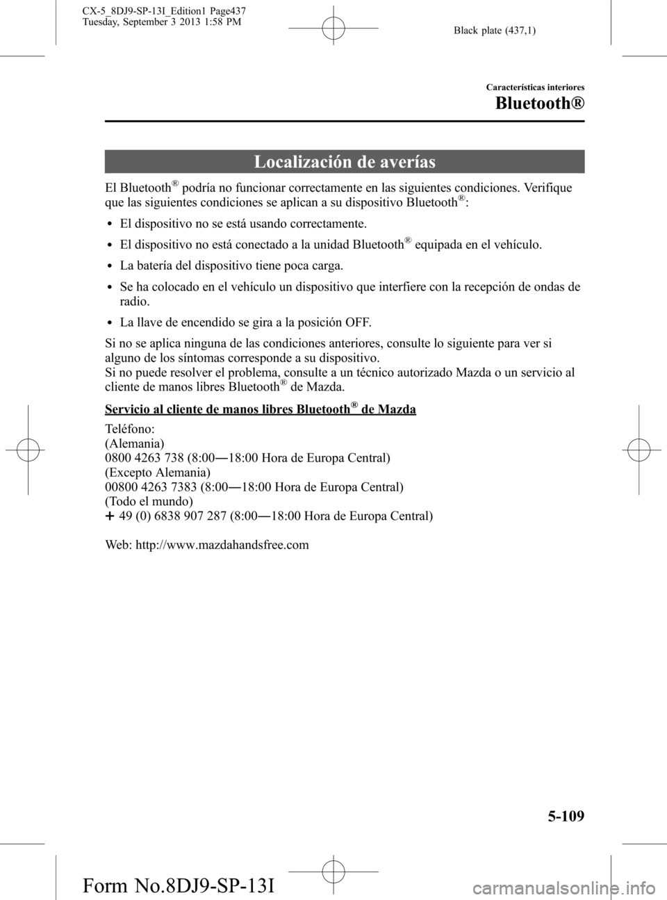 MAZDA MODEL CX-5 2014  Manual del propietario (in Spanish) Black plate (437,1)
Localización de averías
El Bluetooth®podría no funcionar correctamente en las siguientes condiciones. Verifique
que las siguientes condiciones se aplican a su dispositivo Bluet