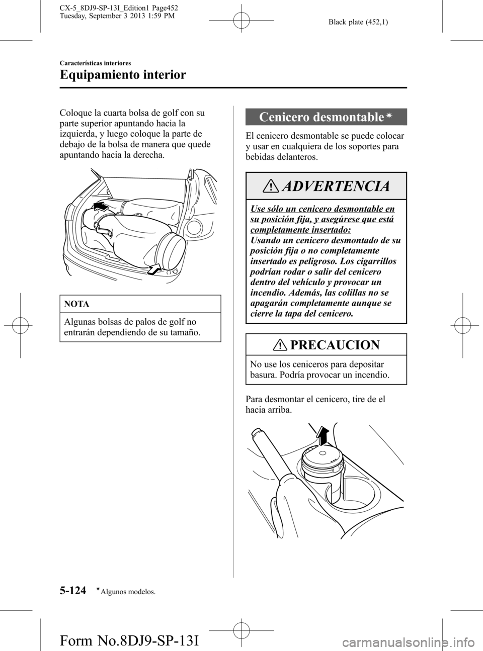MAZDA MODEL CX-5 2014  Manual del propietario (in Spanish) Black plate (452,1)
Coloque la cuarta bolsa de golf con su
parte superior apuntando hacia la
izquierda, y luego coloque la parte de
debajo de la bolsa de manera que quede
apuntando hacia la derecha.
N