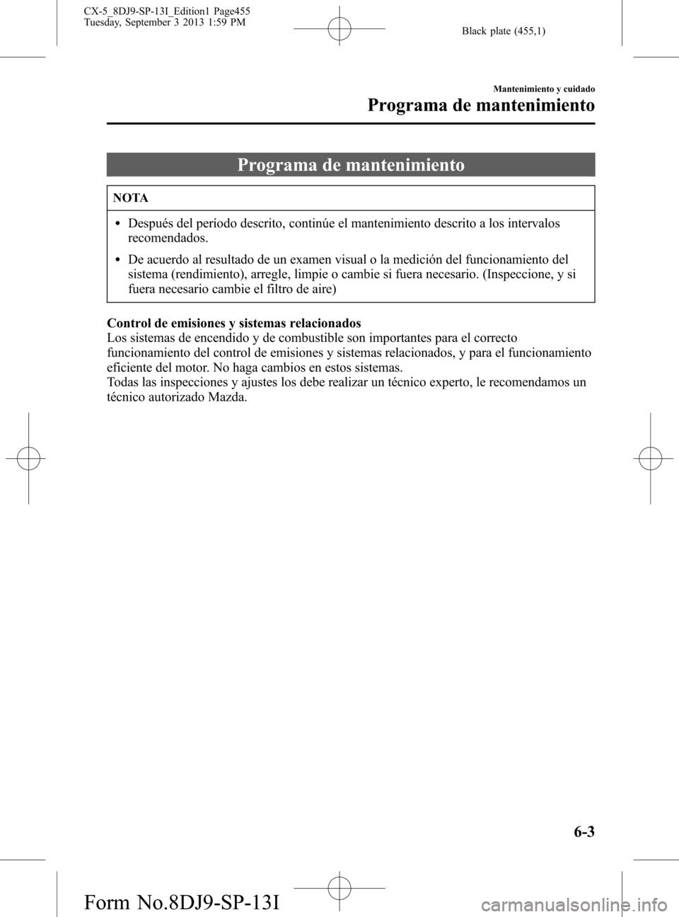 MAZDA MODEL CX-5 2014  Manual del propietario (in Spanish) Black plate (455,1)
Programa de mantenimiento
NOTA
lDespués del período descrito, continúe el mantenimiento descrito a los intervalos
recomendados.
lDe acuerdo al resultado de un examen visual o la