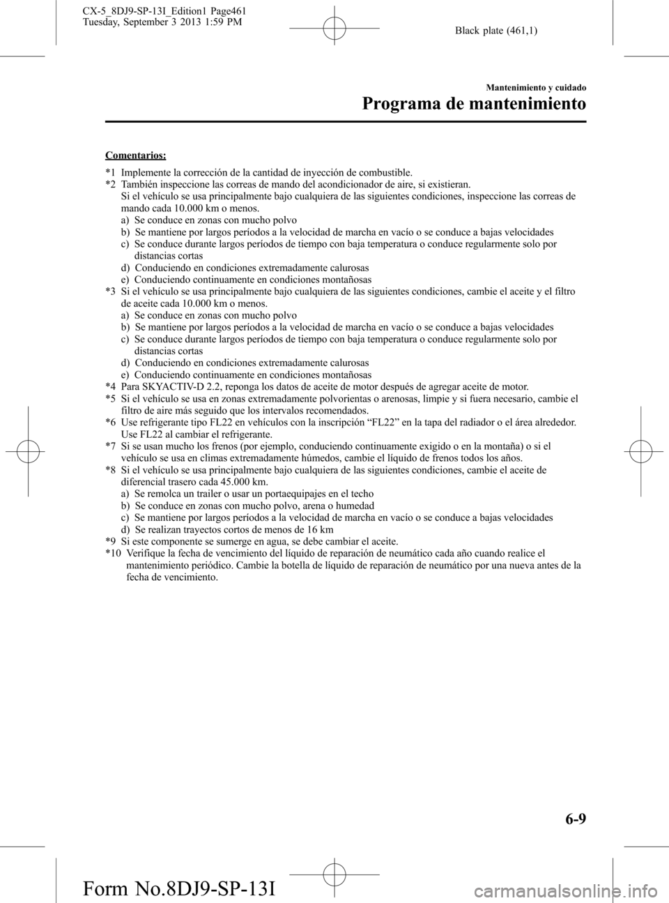 MAZDA MODEL CX-5 2014  Manual del propietario (in Spanish) Black plate (461,1)
Comentarios:
*1 Implemente la corrección de la cantidad de inyección de combustible.
*2 También inspeccione las correas de mando del acondicionador de aire, si existieran.
Si el