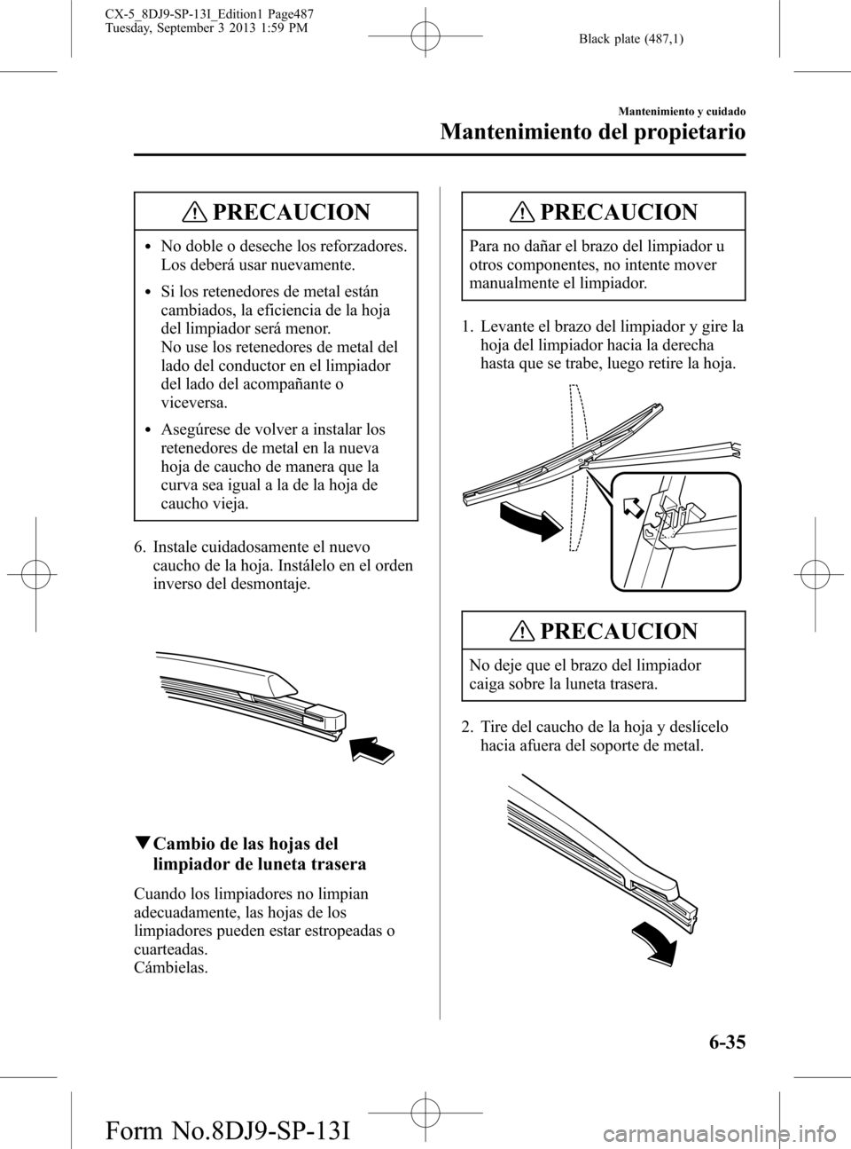 MAZDA MODEL CX-5 2014  Manual del propietario (in Spanish) Black plate (487,1)
PRECAUCION
lNo doble o deseche los reforzadores.
Los deberá usar nuevamente.
lSi los retenedores de metal están
cambiados, la eficiencia de la hoja
del limpiador será menor.
No 