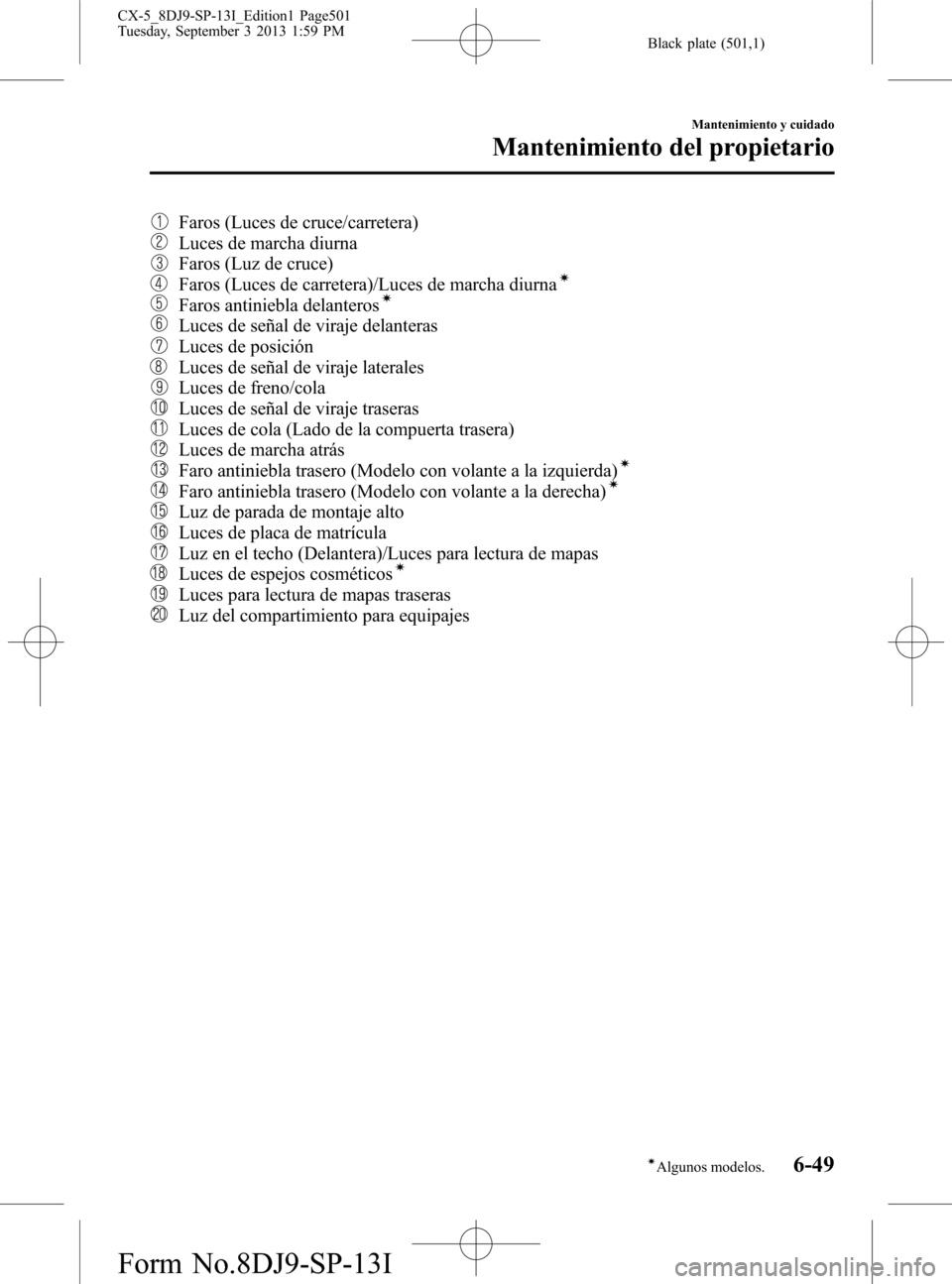 MAZDA MODEL CX-5 2014  Manual del propietario (in Spanish) Black plate (501,1)
Faros (Luces de cruce/carretera)
Luces de marcha diurna
Faros (Luz de cruce)
Faros (Luces de carretera)/Luces de marcha diurnaí
Faros antiniebla delanterosí
Luces de señal de vi