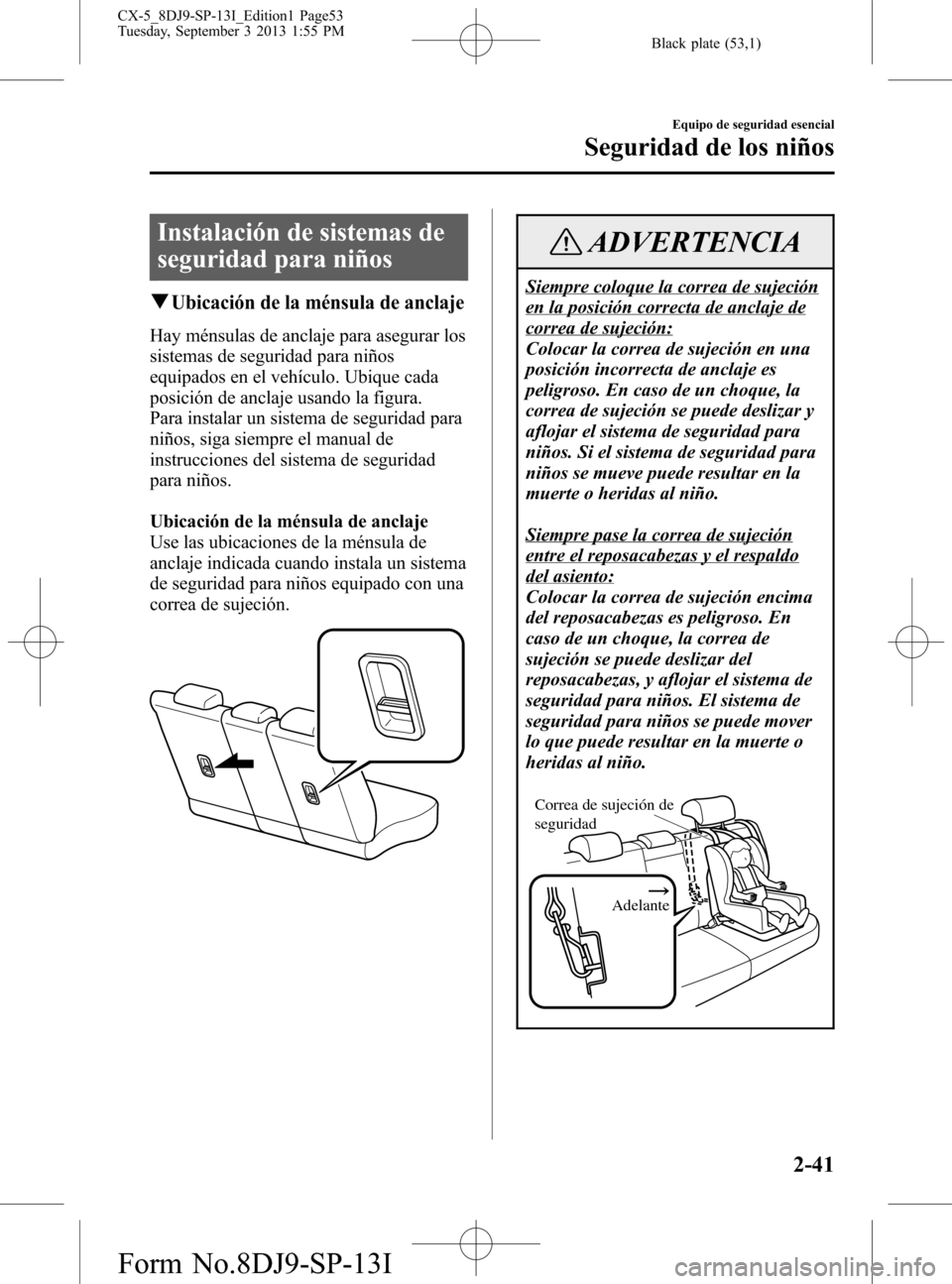 MAZDA MODEL CX-5 2014  Manual del propietario (in Spanish) Black plate (53,1)
Instalación de sistemas de
seguridad para niños
qUbicación de la ménsula de anclaje
Hay ménsulas de anclaje para asegurar los
sistemas de seguridad para niños
equipados en el 