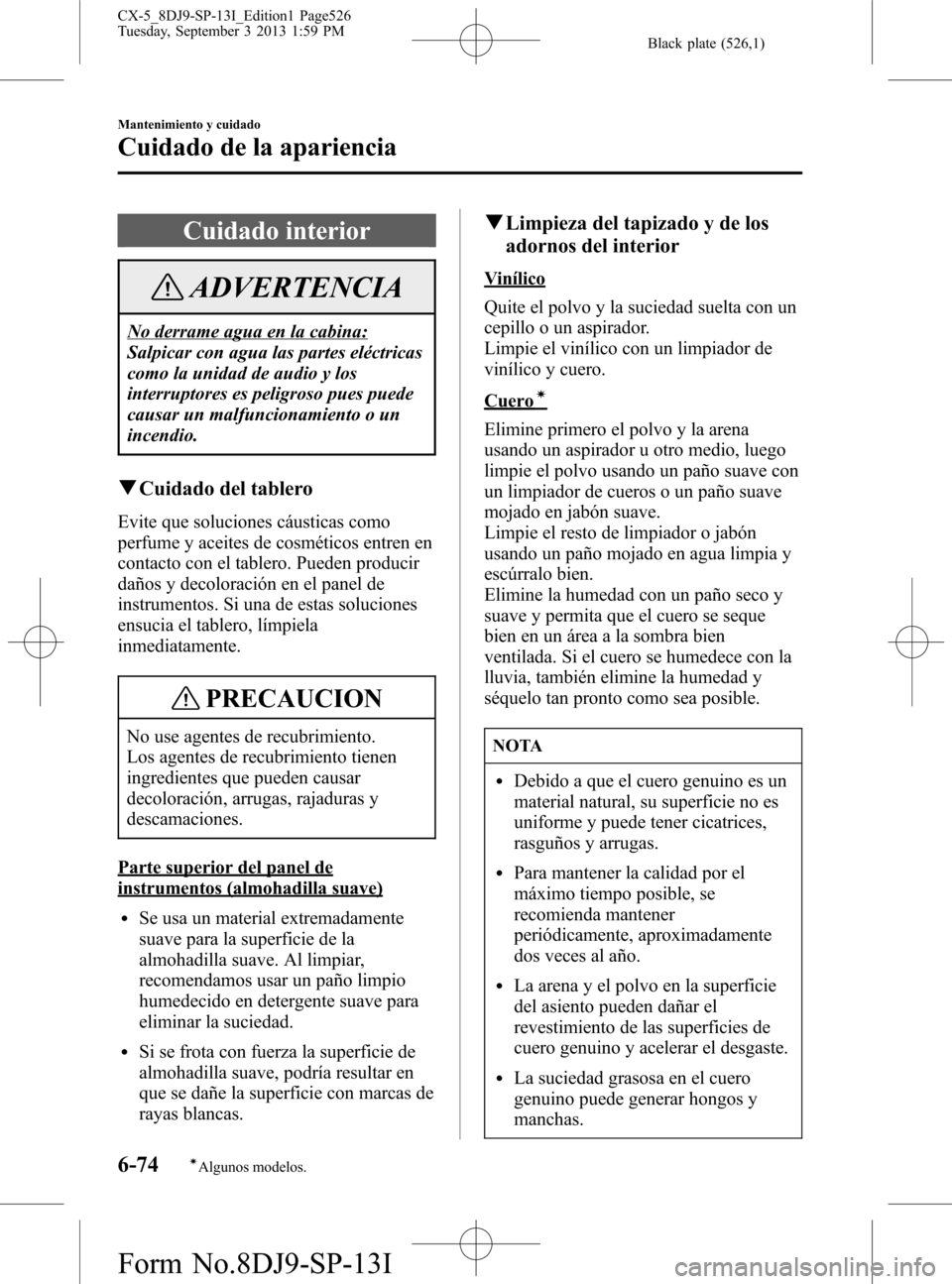MAZDA MODEL CX-5 2014  Manual del propietario (in Spanish) Black plate (526,1)
Cuidado interior
ADVERTENCIA
No derrame agua en la cabina:
Salpicar con agua las partes eléctricas
como la unidad de audio y los
interruptores es peligroso pues puede
causar un ma