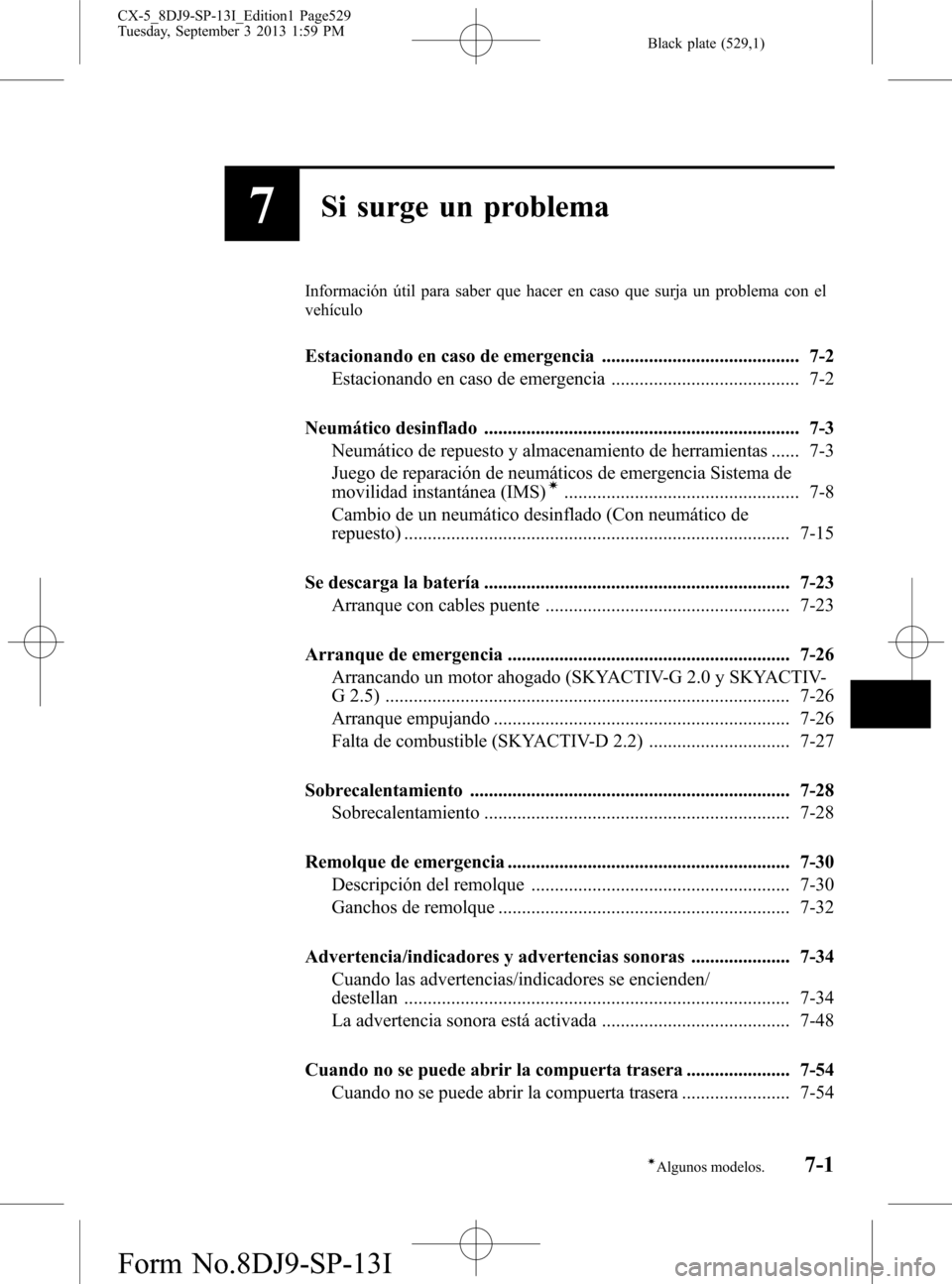 MAZDA MODEL CX-5 2014  Manual del propietario (in Spanish) Black plate (529,1)
7Si surge un problema
Información útil para saber que hacer en caso que surja un problema con el
vehículo
Estacionando en caso de emergencia ....................................