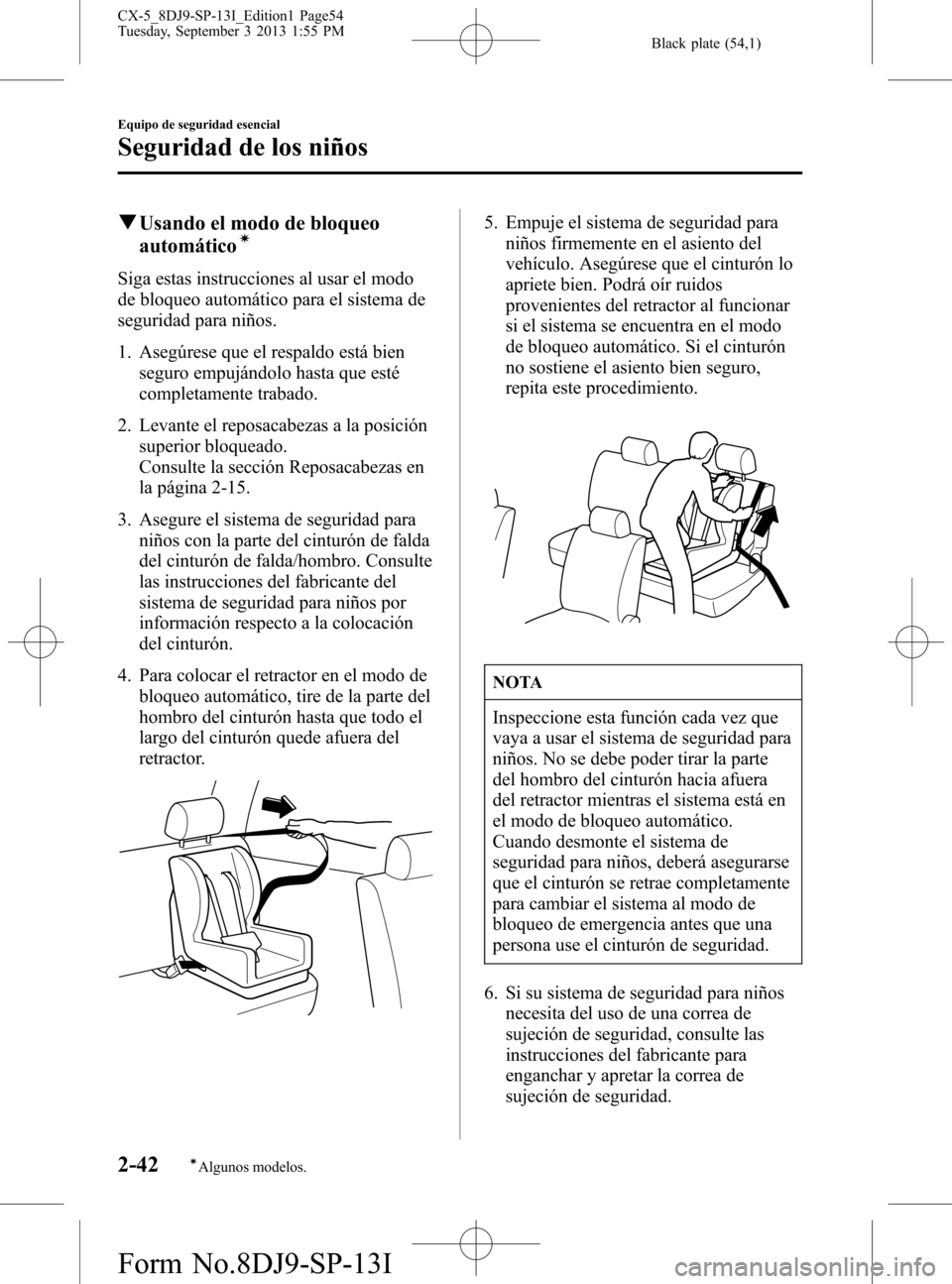 MAZDA MODEL CX-5 2014  Manual del propietario (in Spanish) Black plate (54,1)
qUsando el modo de bloqueo
automáticoí
Siga estas instrucciones al usar el modo
de bloqueo automático para el sistema de
seguridad para niños.
1. Asegúrese que el respaldo est