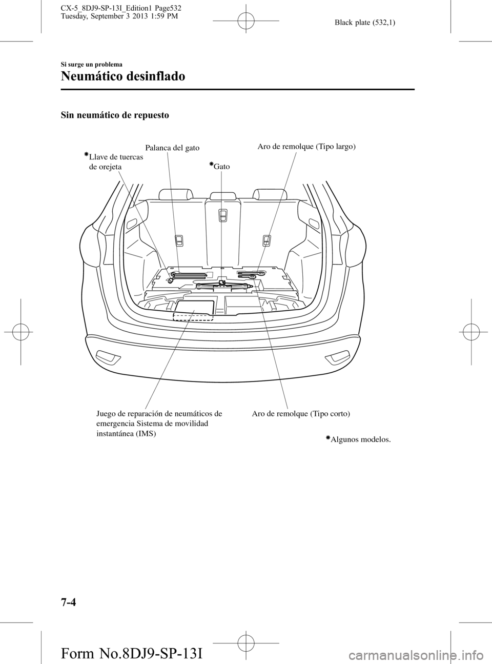 MAZDA MODEL CX-5 2014 Manual del propietario (in Spanish) Black plate (532,1)
Sin neumático de repuesto
Gato Llave de tuercas
de orejetaPalanca del gato
Aro de remolque (Tipo largo)
Aro de remolque (Tipo corto) Juego de reparación de neumáticos de
em MAZDA MODEL CX-5 2014 Manual del propietario (in Spanish) Black plate (532,1)
Sin neumático de repuesto
Gato Llave de tuercas
de orejetaPalanca del gato
Aro de remolque (Tipo largo)
Aro de remolque (Tipo corto) Juego de reparación de neumáticos de
em
