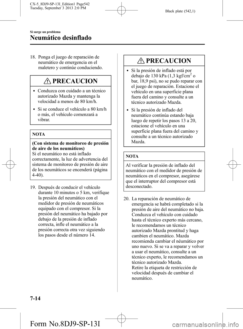 MAZDA MODEL CX-5 2014 Manual del propietario (in Spanish) Black plate (542,1)
18. Ponga el juego de reparación de
neumático de emergencia en el
maletero y continúe conduciendo.
PRECAUCION
lConduzca con cuidado a un técnico
autorizado Mazda y mantenga la
MAZDA MODEL CX-5 2014 Manual del propietario (in Spanish) Black plate (542,1)
18. Ponga el juego de reparación de
neumático de emergencia en el
maletero y continúe conduciendo.
PRECAUCION
lConduzca con cuidado a un técnico
autorizado Mazda y mantenga la