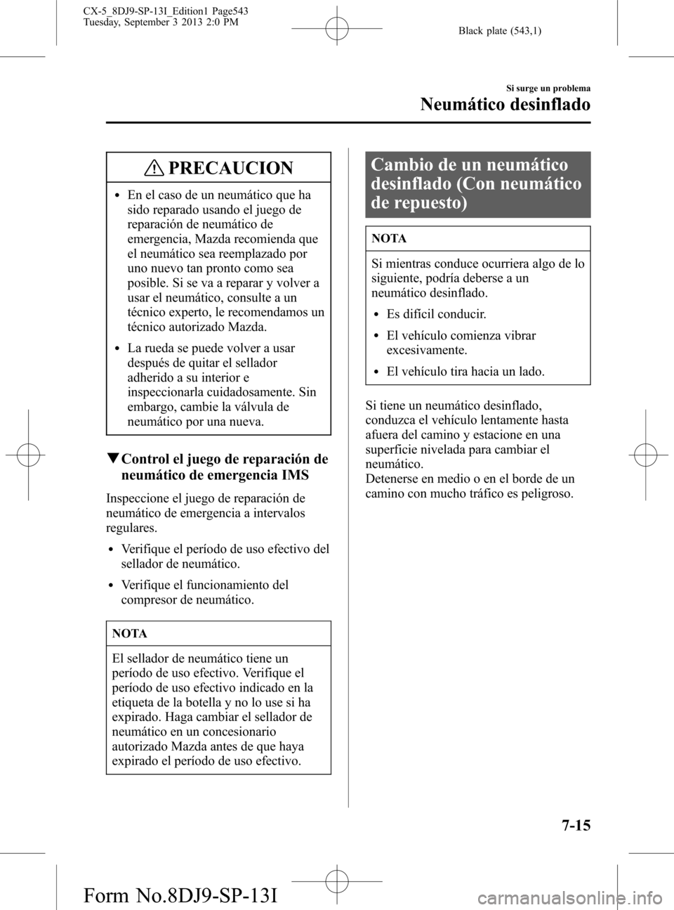 MAZDA MODEL CX-5 2014 Manual del propietario (in Spanish) Black plate (543,1)
PRECAUCION
lEn el caso de un neumático que ha
sido reparado usando el juego de
reparación de neumático de
emergencia, Mazda recomienda que
el neumático sea reemplazado por
uno MAZDA MODEL CX-5 2014 Manual del propietario (in Spanish) Black plate (543,1)
PRECAUCION
lEn el caso de un neumático que ha
sido reparado usando el juego de
reparación de neumático de
emergencia, Mazda recomienda que
el neumático sea reemplazado por
uno
