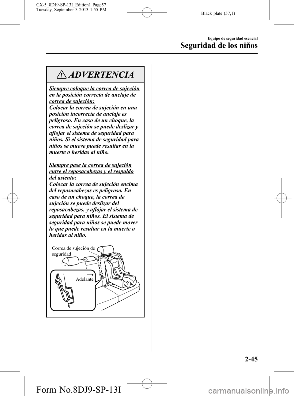 MAZDA MODEL CX-5 2014  Manual del propietario (in Spanish) Black plate (57,1)
ADVERTENCIA
Siempre coloque la correa de sujeción
en la posición correcta de anclaje de
correa de sujeción:
Colocar la correa de sujeción en una
posición incorrecta de anclaje 