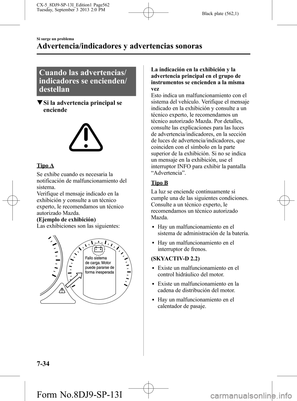 MAZDA MODEL CX-5 2014 Manual del propietario (in Spanish) Black plate (562,1)
Cuando las advertencias/
indicadores se encienden/
destellan
qSi la advertencia principal se
enciende
Tipo A
Se exhibe cuando es necesaria la
notificación de malfuncionamiento del MAZDA MODEL CX-5 2014 Manual del propietario (in Spanish) Black plate (562,1)
Cuando las advertencias/
indicadores se encienden/
destellan
qSi la advertencia principal se
enciende
Tipo A
Se exhibe cuando es necesaria la
notificación de malfuncionamiento del