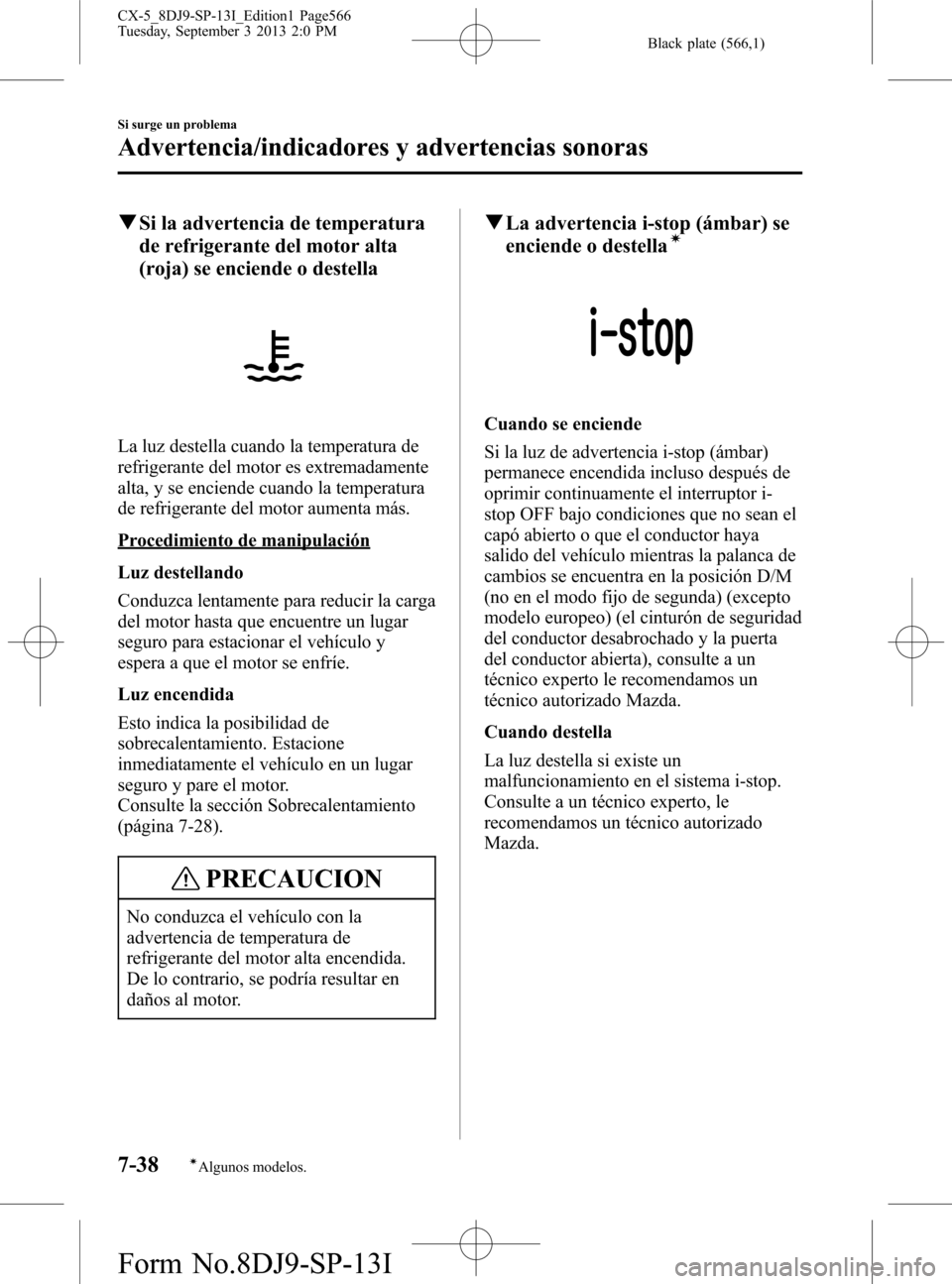 MAZDA MODEL CX-5 2014 Manual del propietario (in Spanish) Black plate (566,1)
qSi la advertencia de temperatura
de refrigerante del motor alta
(roja) se enciende o destella
La luz destella cuando la temperatura de
refrigerante del motor es extremadamente
alt MAZDA MODEL CX-5 2014 Manual del propietario (in Spanish) Black plate (566,1)
qSi la advertencia de temperatura
de refrigerante del motor alta
(roja) se enciende o destella
La luz destella cuando la temperatura de
refrigerante del motor es extremadamente
alt