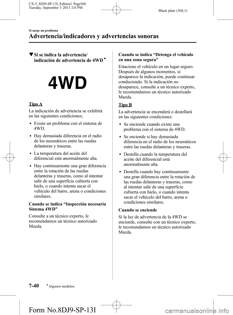 MAZDA MODEL CX-5 2014 Manual del propietario (in Spanish) Black plate (568,1)
qSi se indica la advertencia/
indicación de advertencia de 4WDí
Tipo A
La indicación de advertencia se exhibirá
en las siguientes condiciones;
lExiste un problema con el sistem MAZDA MODEL CX-5 2014 Manual del propietario (in Spanish) Black plate (568,1)
qSi se indica la advertencia/
indicación de advertencia de 4WDí
Tipo A
La indicación de advertencia se exhibirá
en las siguientes condiciones;
lExiste un problema con el sistem