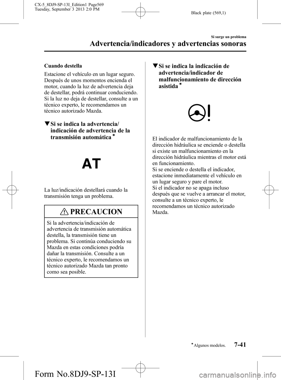 MAZDA MODEL CX-5 2014 Manual del propietario (in Spanish) Black plate (569,1)
Cuando destella
Estacione el vehículo en un lugar seguro.
Después de unos momentos encienda el
motor, cuando la luz de advertencia deja
de destellar, podrá continuar conduciendo MAZDA MODEL CX-5 2014 Manual del propietario (in Spanish) Black plate (569,1)
Cuando destella
Estacione el vehículo en un lugar seguro.
Después de unos momentos encienda el
motor, cuando la luz de advertencia deja
de destellar, podrá continuar conduciendo