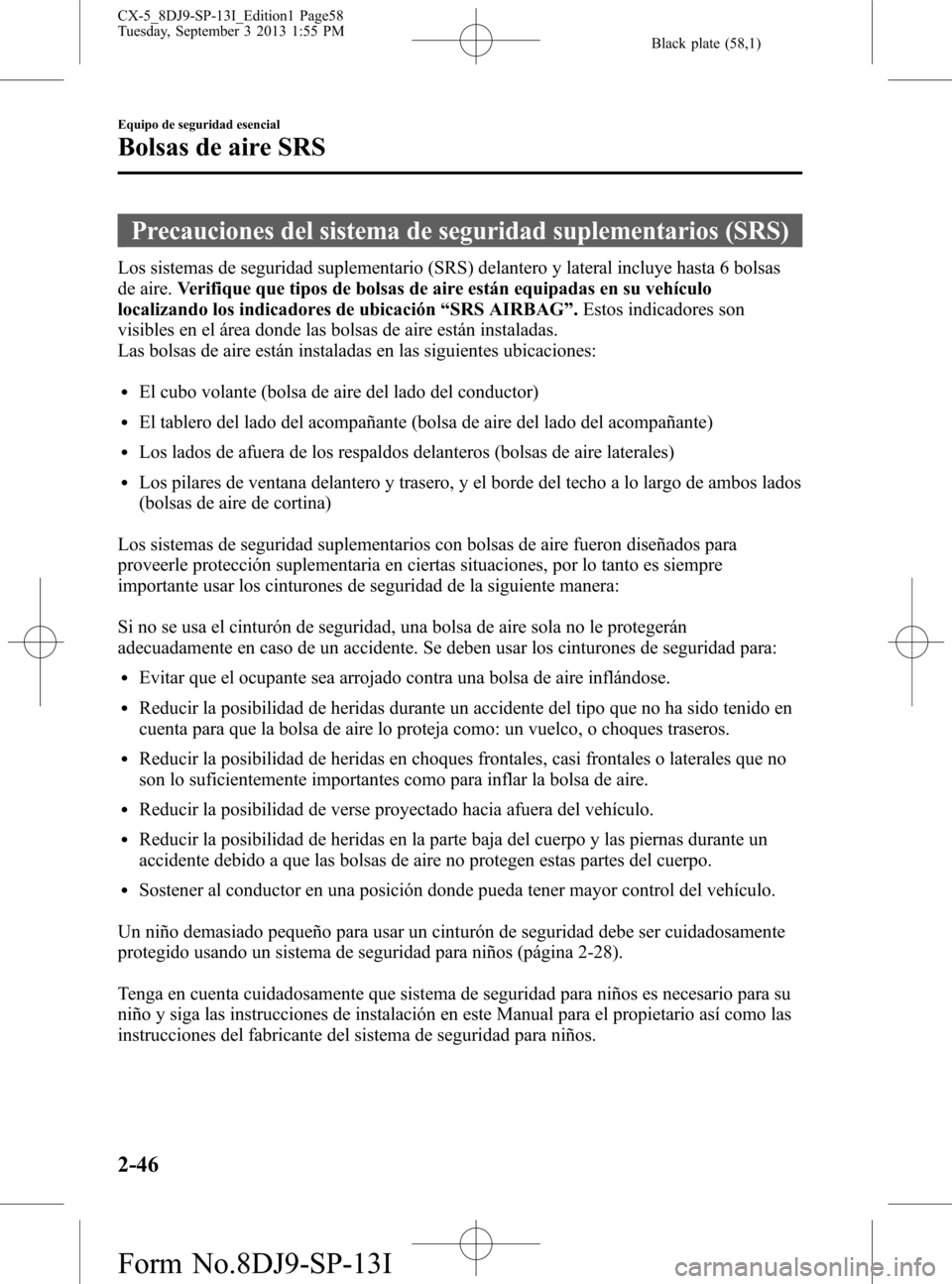 MAZDA MODEL CX-5 2014  Manual del propietario (in Spanish) Black plate (58,1)
Precauciones del sistema de seguridad suplementarios (SRS)
Los sistemas de seguridad suplementario (SRS) delantero y lateral incluye hasta 6 bolsas
de aire.Verifique que tipos de bo