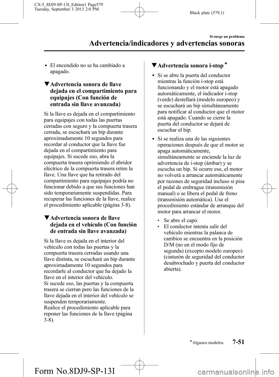 MAZDA MODEL CX-5 2014  Manual del propietario (in Spanish) Black plate (579,1)
lEl encendido no se ha cambiado a
apagado.
qAdvertencia sonora de llave
dejada en el compartimiento para
equipajes (Con función de
entrada sin llave avanzada)
Si la llave es dejad