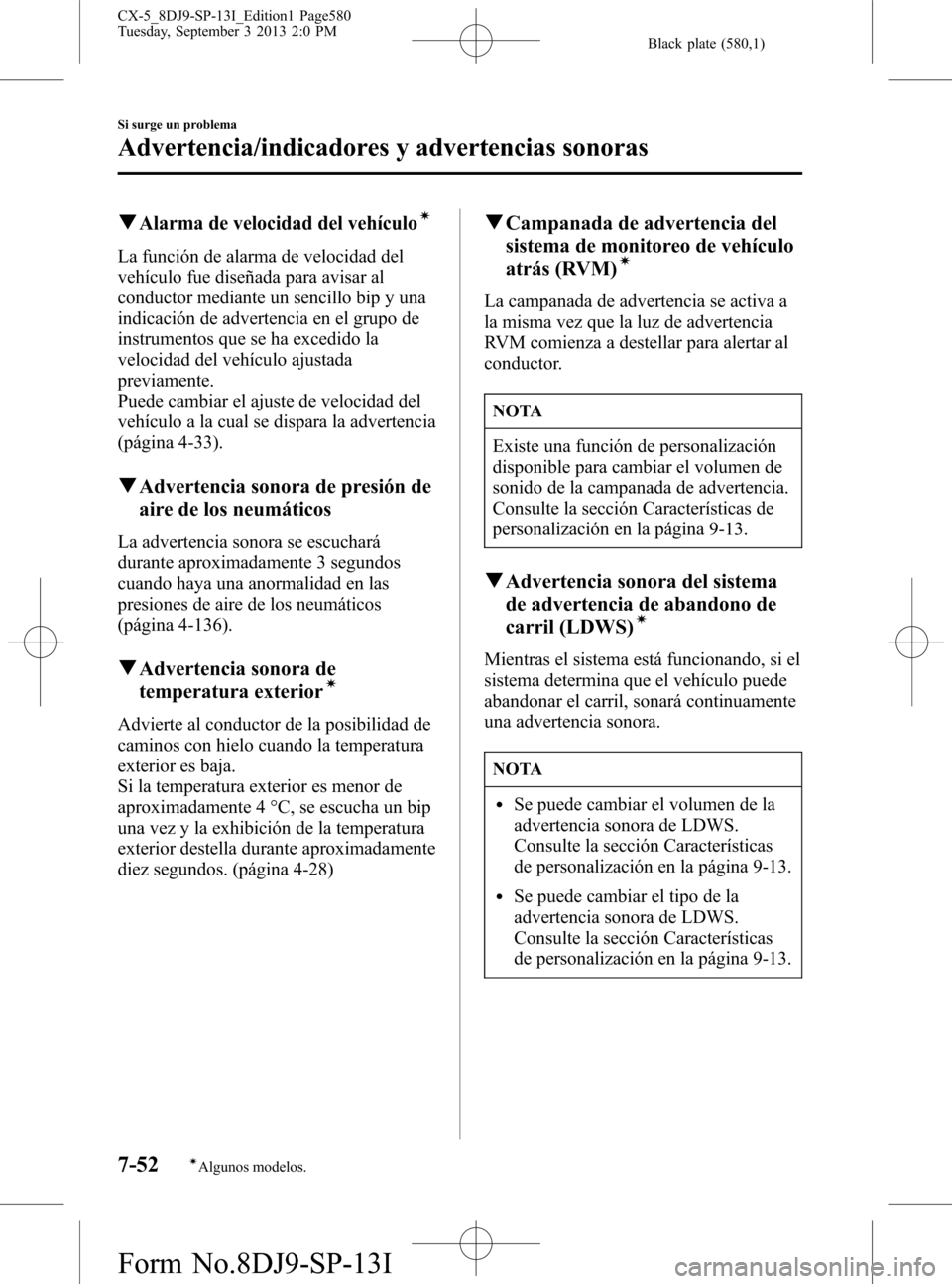 MAZDA MODEL CX-5 2014  Manual del propietario (in Spanish) Black plate (580,1)
qAlarma de velocidad del vehículoí
La función de alarma de velocidad del
vehículo fue diseñada para avisar al
conductor mediante un sencillo bip y una
indicación de advertenc