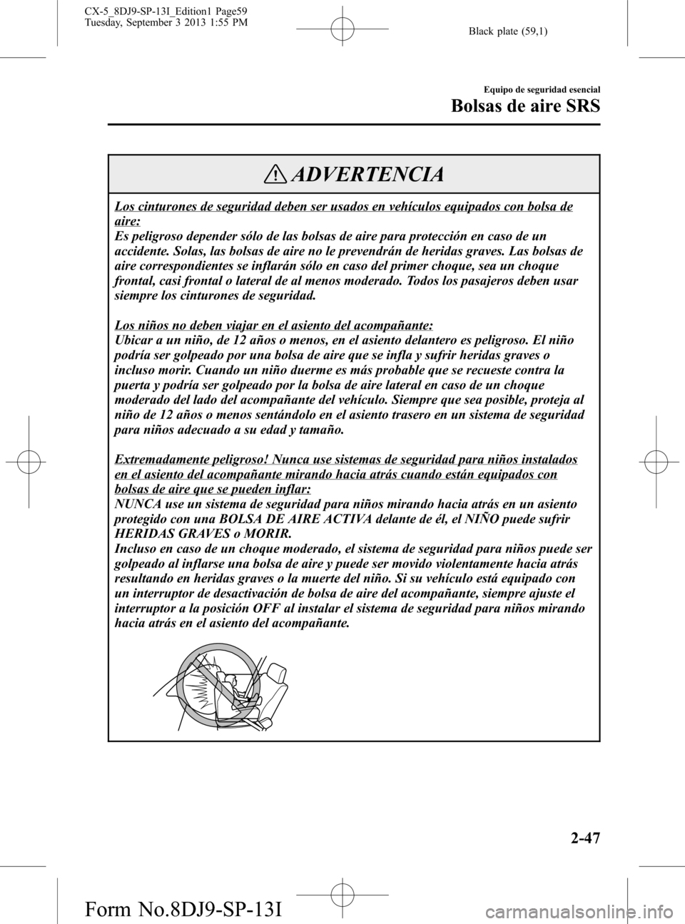 MAZDA MODEL CX-5 2014  Manual del propietario (in Spanish) Black plate (59,1)
ADVERTENCIA
Los cinturones de seguridad deben ser usados en vehículos equipados con bolsa de
aire:
Es peligroso depender sólo de las bolsas de aire para protección en caso de un
