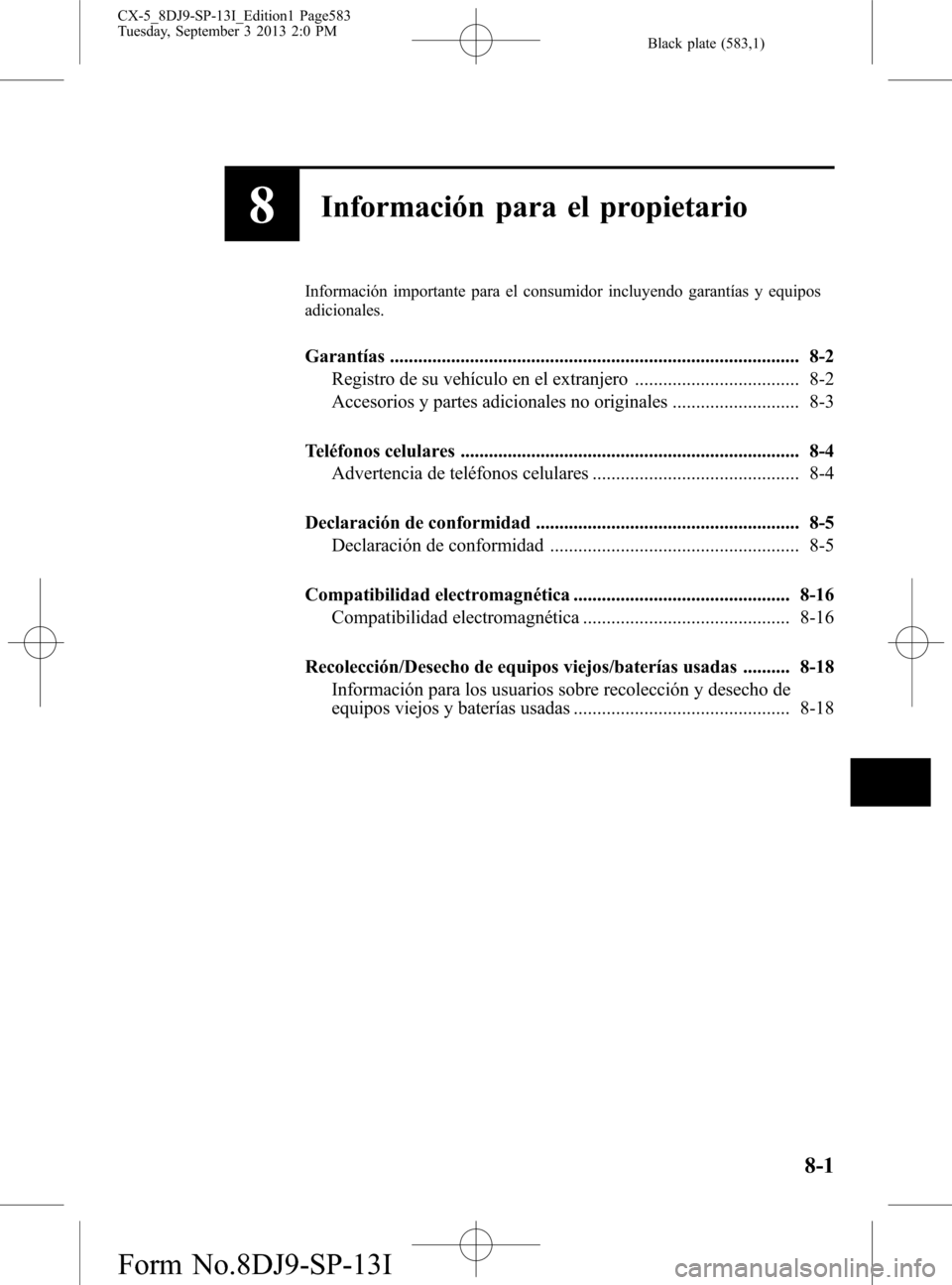 MAZDA MODEL CX-5 2014 Manual del propietario (in Spanish) Black plate (583,1)
8Información para el propietario
Información importante para el consumidor incluyendo garantías y equipos
adicionales.
Garantías ............................................... MAZDA MODEL CX-5 2014 Manual del propietario (in Spanish) Black plate (583,1)
8Información para el propietario
Información importante para el consumidor incluyendo garantías y equipos
adicionales.
Garantías ...............................................