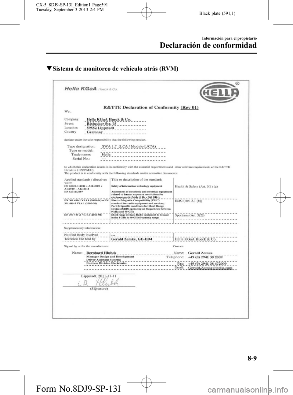 MAZDA MODEL CX-5 2014 Manual del propietario (in Spanish) Black plate (591,1)
qSistema de monitoreo de vehículo atrás (RVM)
Información para el propietario
Declaración de conformidad
8-9
CX-5_8DJ9-SP-13I_Edition1 Page591
Tuesday, September 3 2013 2:4 PM
MAZDA MODEL CX-5 2014 Manual del propietario (in Spanish) Black plate (591,1)
qSistema de monitoreo de vehículo atrás (RVM)
Información para el propietario
Declaración de conformidad
8-9
CX-5_8DJ9-SP-13I_Edition1 Page591
Tuesday, September 3 2013 2:4 PM