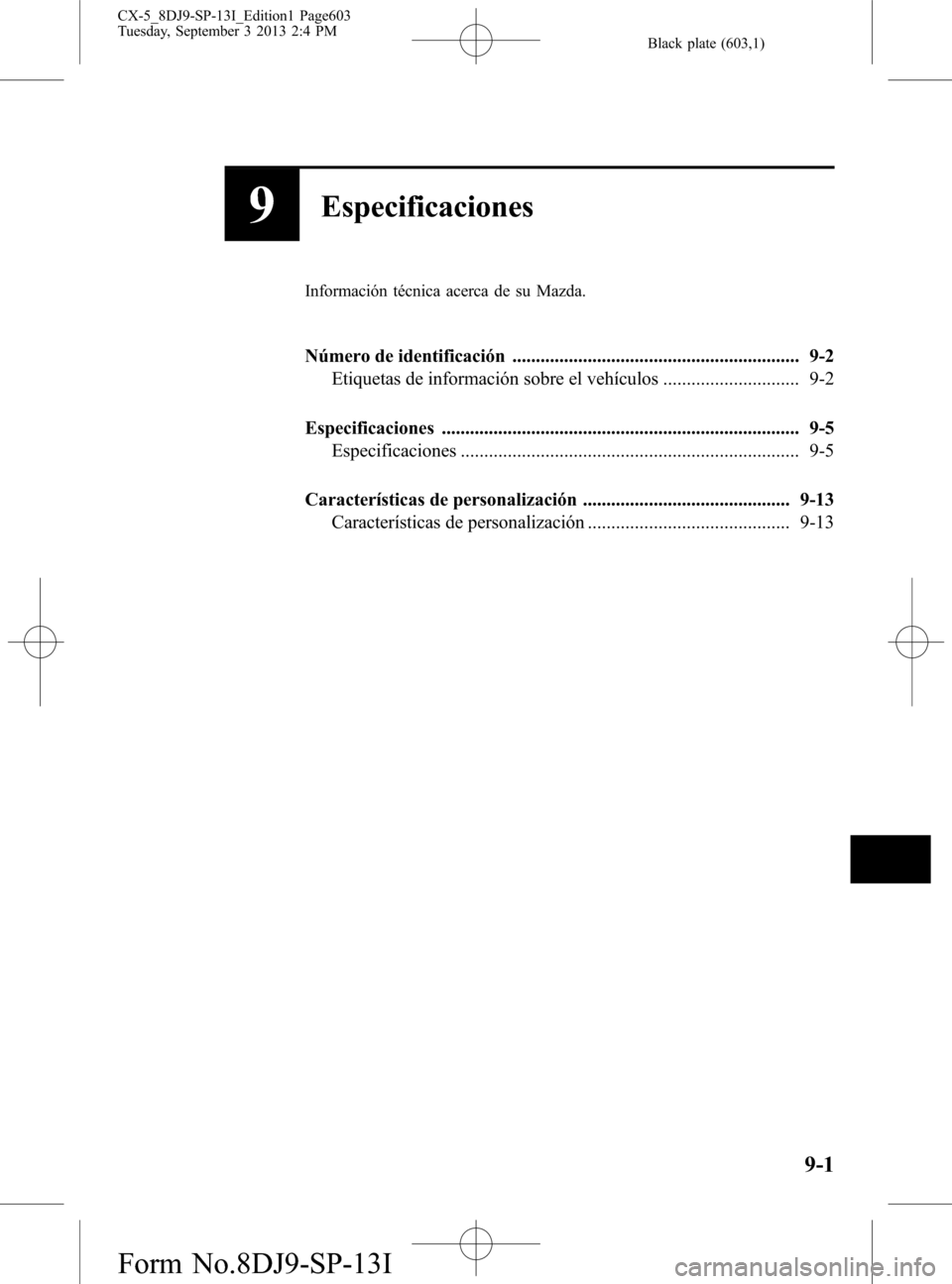 MAZDA MODEL CX-5 2014  Manual del propietario (in Spanish) Black plate (603,1)
9Especificaciones
Información técnica acerca de su Mazda.
Número de identificación ............................................................. 9-2
Etiquetas de información s