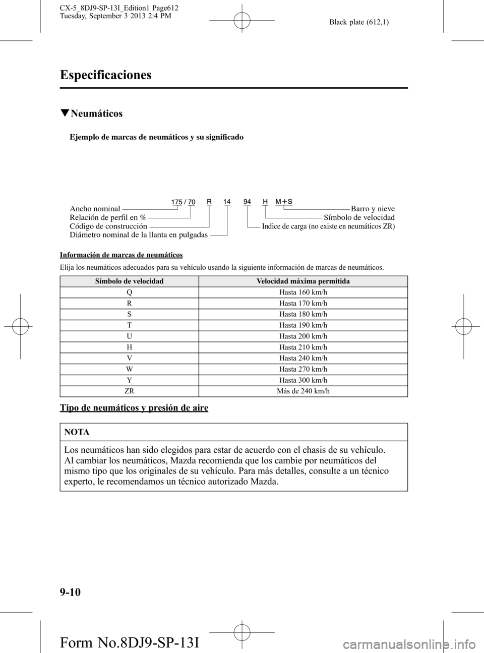 MAZDA MODEL CX-5 2014  Manual del propietario (in Spanish) Black plate (612,1)
qNeumáticos
Ejemplo de marcas de neumáticos y su significado
Ancho nominal
Relación de perfil en %
Código de construcciónBarro y nieve
Símbolo de velocidad
Indice de carga (n