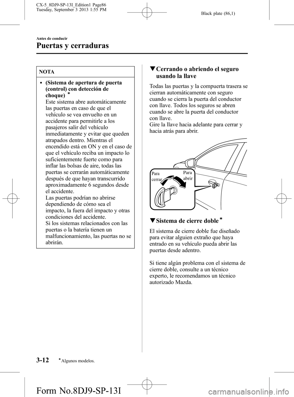 MAZDA MODEL CX-5 2014 Manual del propietario (in Spanish) Black plate (86,1)
NOTA
l(Sistema de apertura de puerta
(control) con detección de
choque)
í
Este sistema abre automáticamente
las puertas en caso de que el
vehículo se vea envuelto en un
accident MAZDA MODEL CX-5 2014 Manual del propietario (in Spanish) Black plate (86,1)
NOTA
l(Sistema de apertura de puerta
(control) con detección de
choque)
í
Este sistema abre automáticamente
las puertas en caso de que el
vehículo se vea envuelto en un
accident