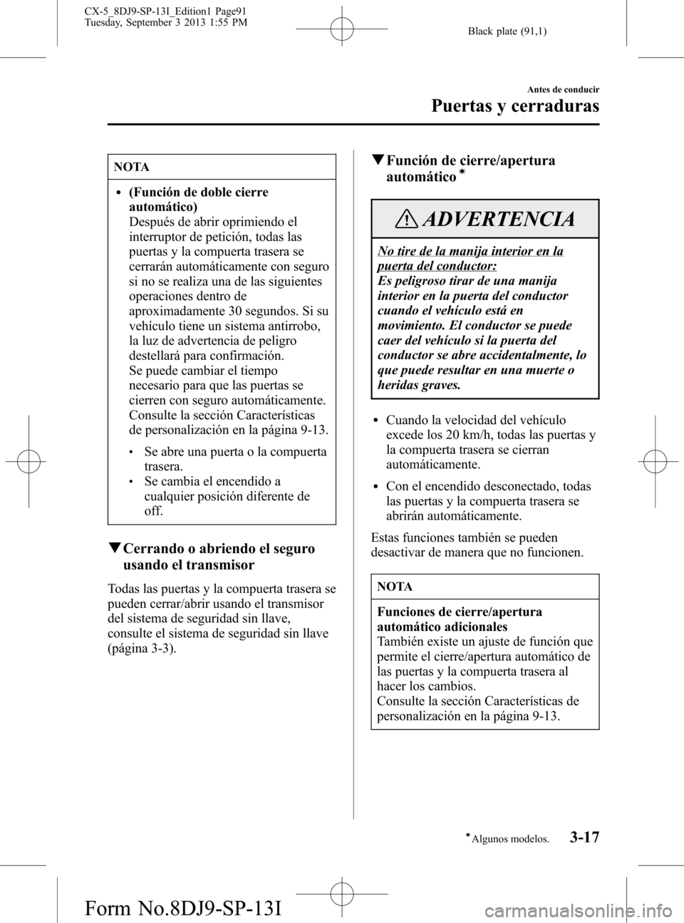 MAZDA MODEL CX-5 2014  Manual del propietario (in Spanish) Black plate (91,1)
NOTA
l(Función de doble cierre
automático)
Después de abrir oprimiendo el
interruptor de petición, todas las
puertas y la compuerta trasera se
cerrarán automáticamente con seg