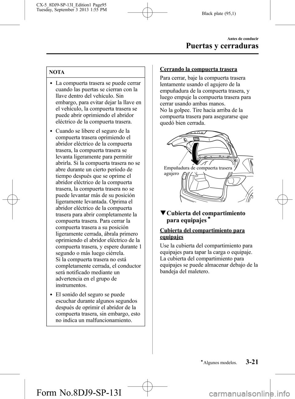 MAZDA MODEL CX-5 2014  Manual del propietario (in Spanish) Black plate (95,1)
NOTA
lLa compuerta trasera se puede cerrar
cuando las puertas se cierran con la
llave dentro del vehículo. Sin
embargo, para evitar dejar la llave en
el vehículo, la compuerta tra