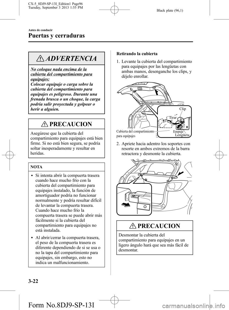 MAZDA MODEL CX-5 2014  Manual del propietario (in Spanish) Black plate (96,1)
ADVERTENCIA
No coloque nada encima de la
cubierta del compartimiento para
equipajes:
Colocar equipaje o carga sobre la
cubierta del compartimiento para
equipajes es peligroso. Duran