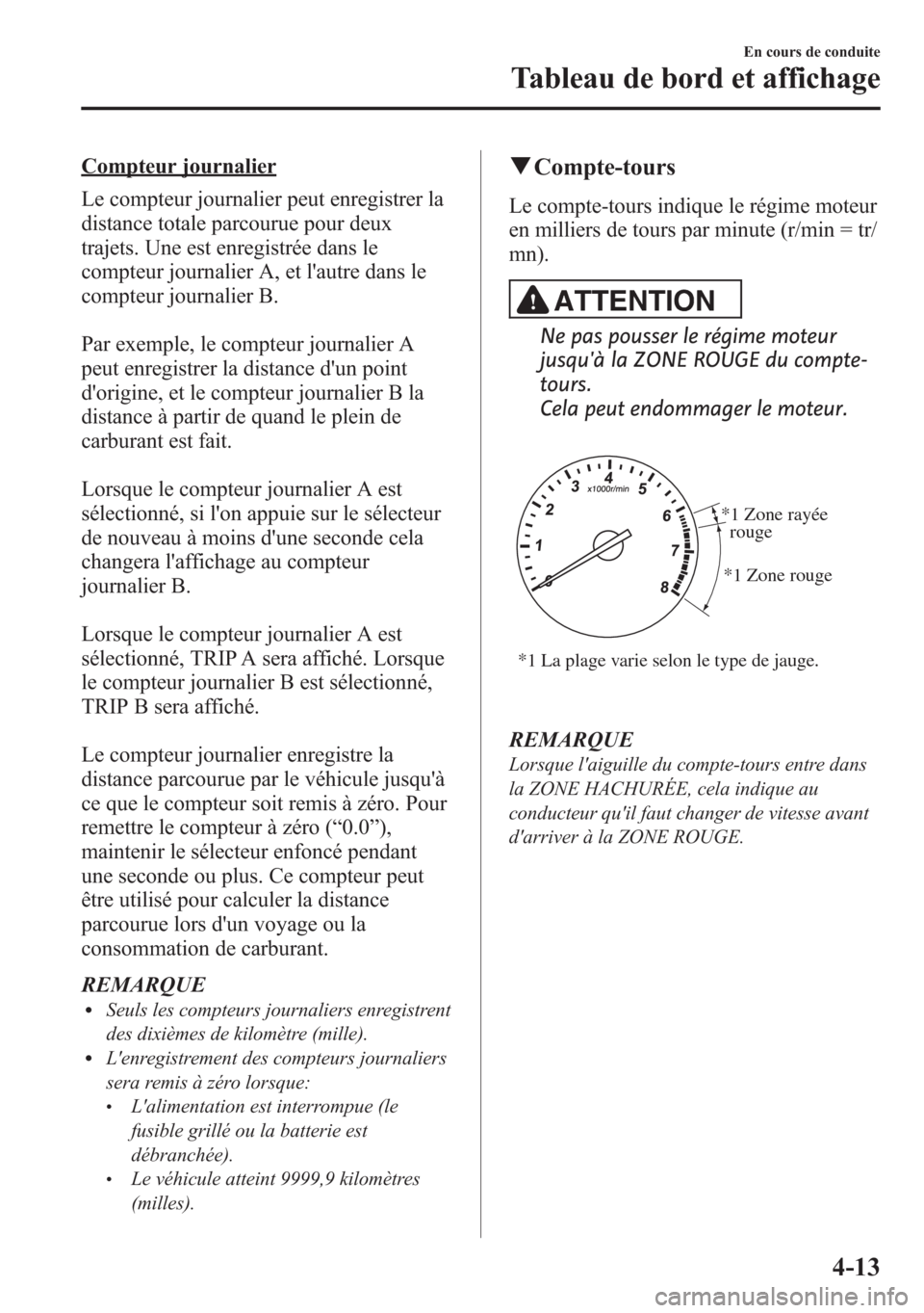 MAZDA MODEL CX-5 2014 Manuel du propriétaire (in French) Compteur journalier
Le compteur journalier peut enregistrer la
distance totale parcourue pour deux
trajets. Une est enregistrée dans le
compteur journalier A, et lautre dans le
compteur journalier B MAZDA MODEL CX-5 2014 Manuel du propriétaire (in French) Compteur journalier
Le compteur journalier peut enregistrer la
distance totale parcourue pour deux
trajets. Une est enregistrée dans le
compteur journalier A, et lautre dans le
compteur journalier B