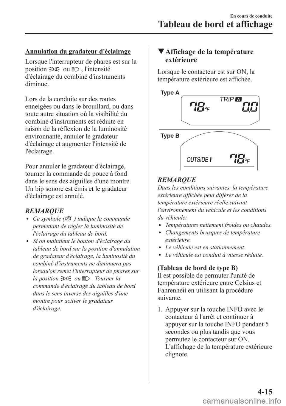 MAZDA MODEL CX-5 2014 Manuel du propriétaire (in French) Annulation du gradateur déclairage
Lorsque linterrupteur de phares est sur la
position
ou, lintensité
déclairage du combiné dinstruments
diminue.
Lors de la conduite sur des routes
enneigées MAZDA MODEL CX-5 2014 Manuel du propriétaire (in French) Annulation du gradateur déclairage
Lorsque linterrupteur de phares est sur la
position
ou, lintensité
déclairage du combiné dinstruments
diminue.
Lors de la conduite sur des routes
enneigées