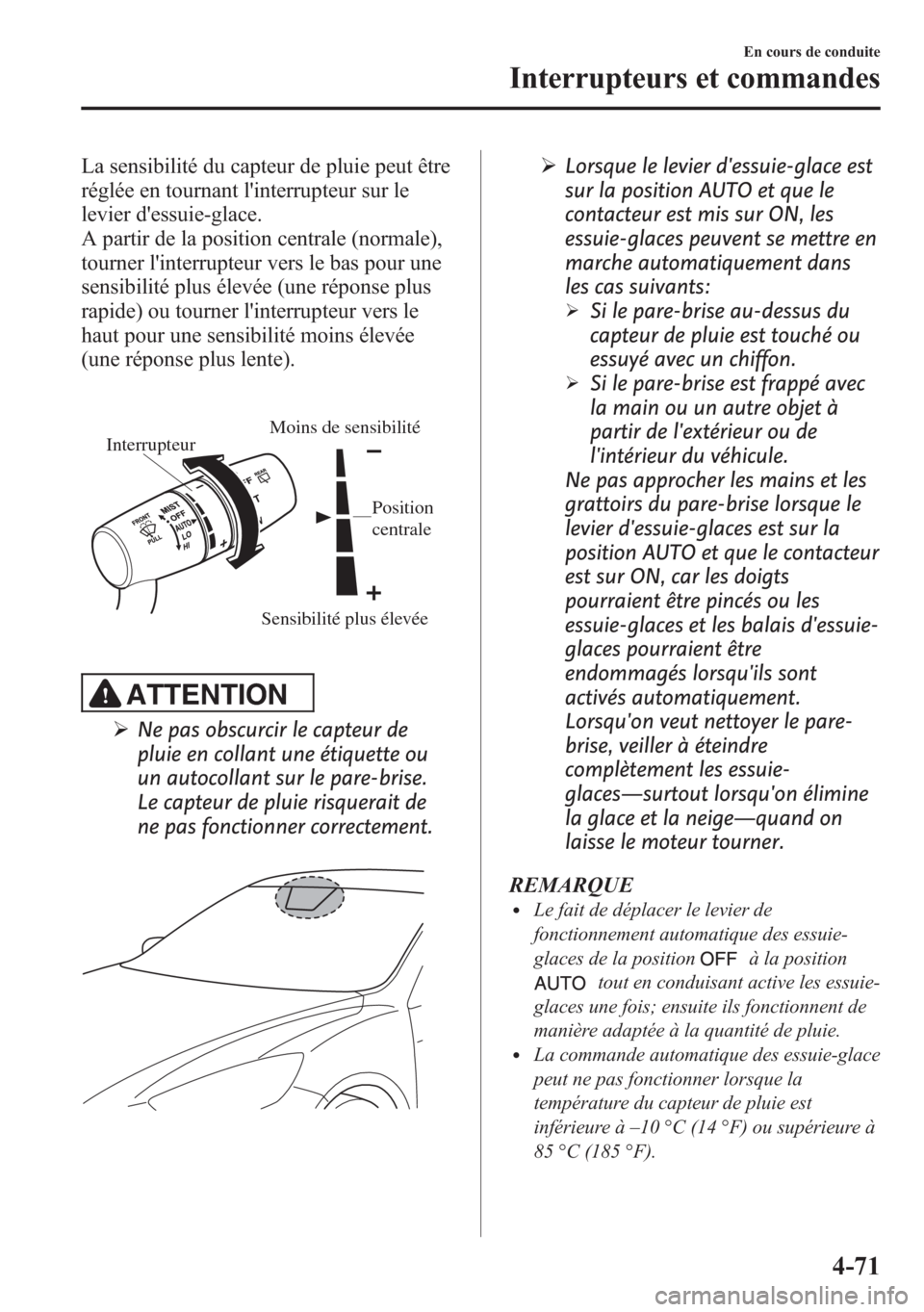 MAZDA MODEL CX-5 2014 Manuel du propriétaire (in French) La sensibilité du capteur de pluie peut être
réglée en tournant linterrupteur sur le
levier dessuie-glace.
A partir de la position centrale (normale),
tourner linterrupteur vers le bas pour une MAZDA MODEL CX-5 2014 Manuel du propriétaire (in French) La sensibilité du capteur de pluie peut être
réglée en tournant linterrupteur sur le
levier dessuie-glace.
A partir de la position centrale (normale),
tourner linterrupteur vers le bas pour une
