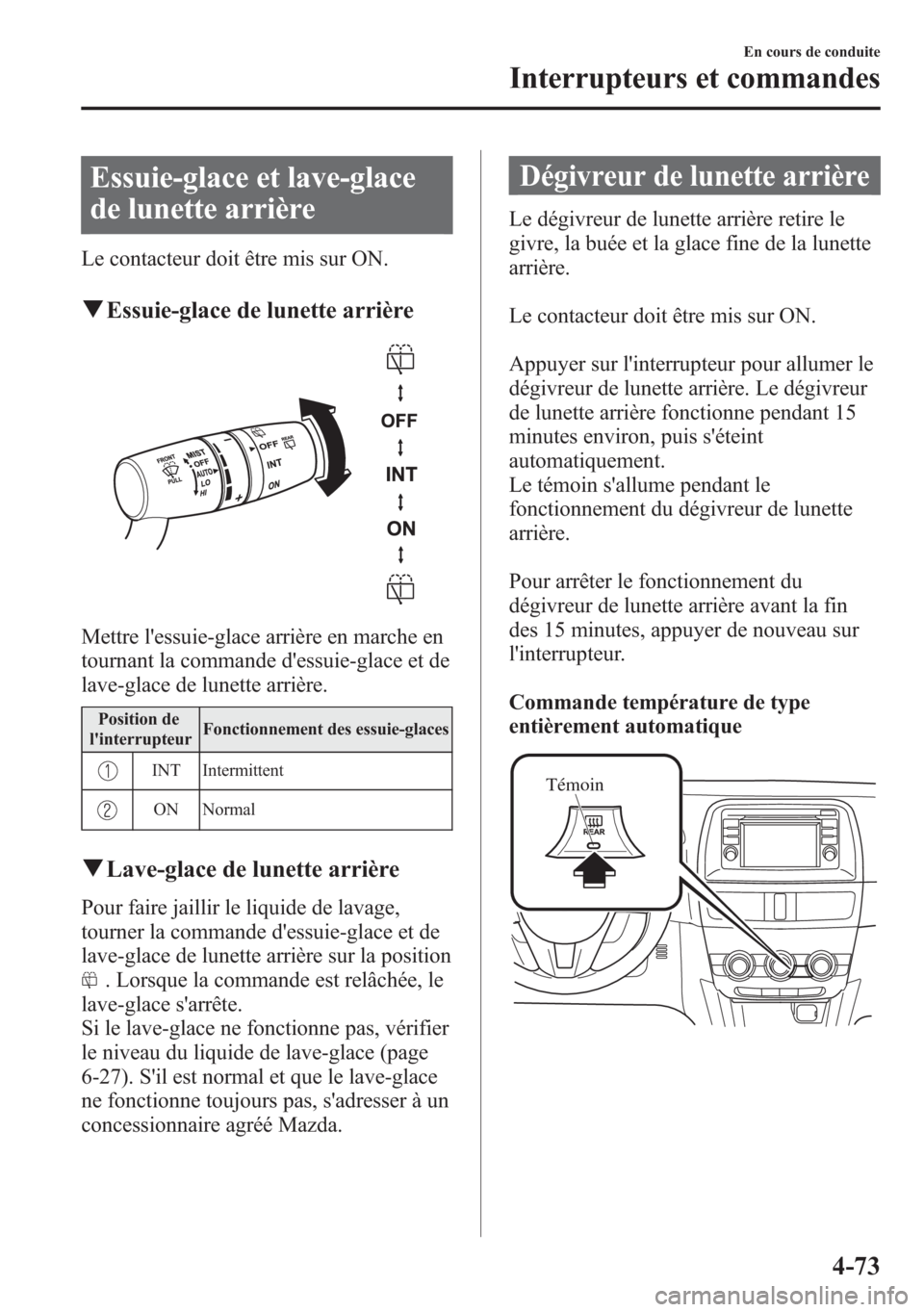 MAZDA MODEL CX-5 2014 Manuel du propriétaire (in French) Essuie-glace et lave-glace
de lunette arrière
Le contacteur doit être mis sur ON.
qEssuie-glace de lunette arrière
Mettre lessuie-glace arrière en marche en
tournant la commande dessuie-glace et MAZDA MODEL CX-5 2014 Manuel du propriétaire (in French) Essuie-glace et lave-glace
de lunette arrière
Le contacteur doit être mis sur ON.
qEssuie-glace de lunette arrière
Mettre lessuie-glace arrière en marche en
tournant la commande dessuie-glace et