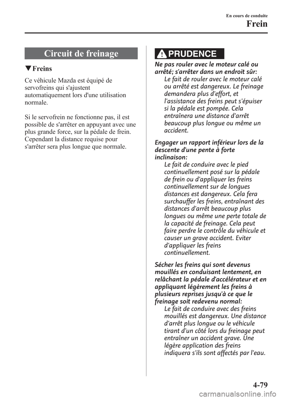 MAZDA MODEL CX-5 2014 Manuel du propriétaire (in French) Circuit de freinage
qFreins
Ce véhicule Mazda est équipé de
servofreins qui sajustent
automatiquement lors dune utilisation
normale.
Si le servofrein ne fonctionne pas, il est
possible de sarrê MAZDA MODEL CX-5 2014 Manuel du propriétaire (in French) Circuit de freinage
qFreins
Ce véhicule Mazda est équipé de
servofreins qui sajustent
automatiquement lors dune utilisation
normale.
Si le servofrein ne fonctionne pas, il est
possible de sarrê