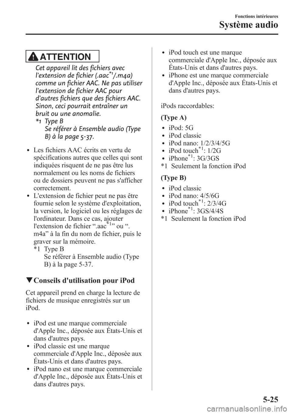 MAZDA MODEL CX-5 2014 Manuel du propriétaire (in French) ATTENTION
Cet appareil lit des fichiers avec
lextension de fichier (.aac*1/.m4a)
comme un fichier AAC. Ne pas utiliser
lextension de fichier AAC pour
dautres fichiers que des fichiers AAC.
Sinon, c MAZDA MODEL CX-5 2014 Manuel du propriétaire (in French) ATTENTION
Cet appareil lit des fichiers avec
lextension de fichier (.aac*1/.m4a)
comme un fichier AAC. Ne pas utiliser
lextension de fichier AAC pour
dautres fichiers que des fichiers AAC.
Sinon, c