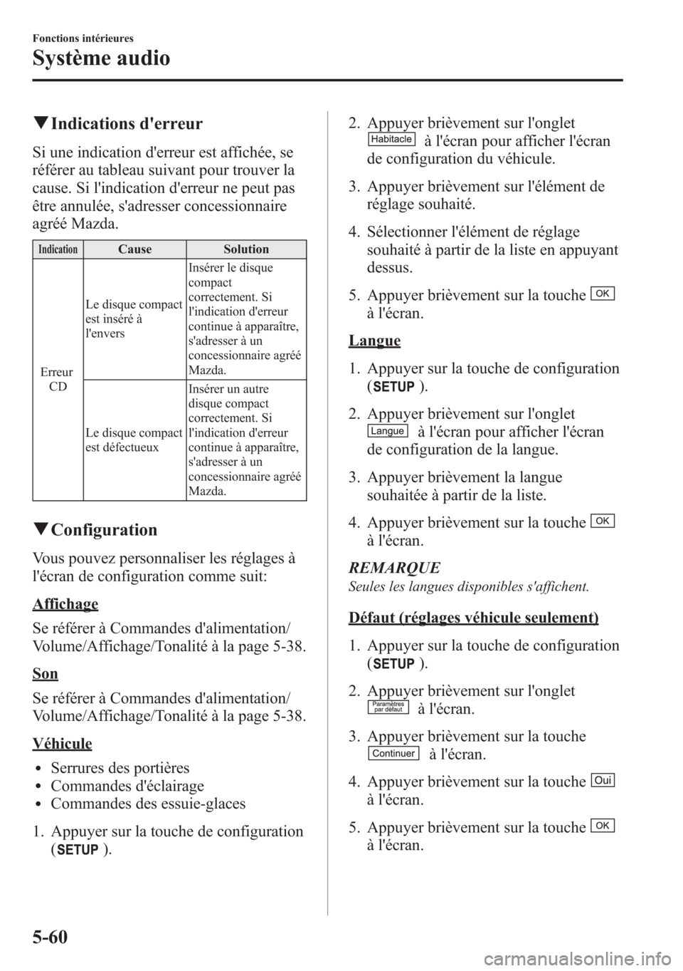 MAZDA MODEL CX-5 2014 Manuel du propriétaire (in French) qIndications derreur
Si une indication derreur est affichée, se
référer au tableau suivant pour trouver la
cause. Si lindication derreur ne peut pas
être annulée, sadresser concessionnaire
a MAZDA MODEL CX-5 2014 Manuel du propriétaire (in French) qIndications derreur
Si une indication derreur est affichée, se
référer au tableau suivant pour trouver la
cause. Si lindication derreur ne peut pas
être annulée, sadresser concessionnaire
a