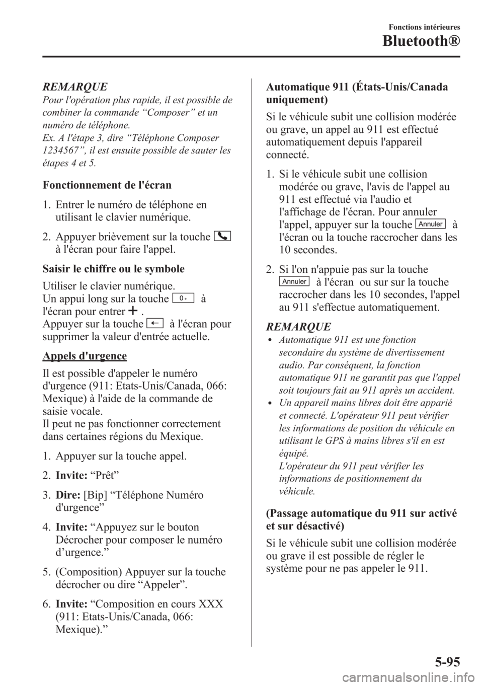MAZDA MODEL CX-5 2014 Manuel du propriétaire (in French) REMARQUE
Pour lopération plus rapide, il est possible de
combiner la commande“Composer”et un
numéro de téléphone.
Ex. A létape 3, dire“Téléphone Composer
1234567”, il est ensuite poss MAZDA MODEL CX-5 2014 Manuel du propriétaire (in French) REMARQUE
Pour lopération plus rapide, il est possible de
combiner la commande“Composer”et un
numéro de téléphone.
Ex. A létape 3, dire“Téléphone Composer
1234567”, il est ensuite poss